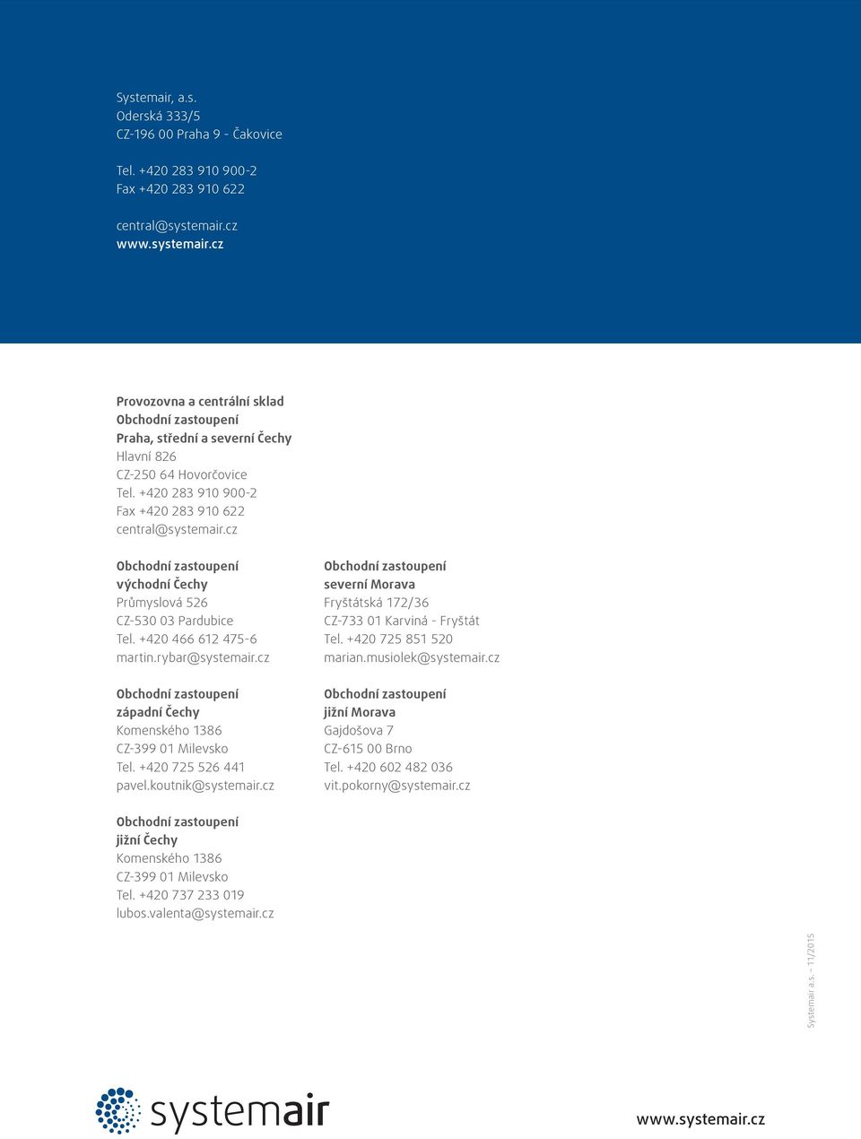 cz východní Čechy Průmyslová 526 CZ-530 03 Pardubice Tel. +420 466 612 475-6 martin.rybar@systemair.cz západní Čechy Komenského 1386 CZ-399 01 Milevsko Tel. +420 725 526 441 pavel.koutnik@systemair.