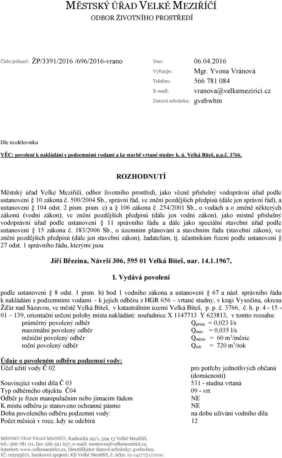 ROZHODNUTÍ Městský úřad Velké Meziříčí, odbor životního prostředí, jako věcně příslušný vodoprávní úřad podle ustanovení 10 zákona č. 500/2004 Sb.