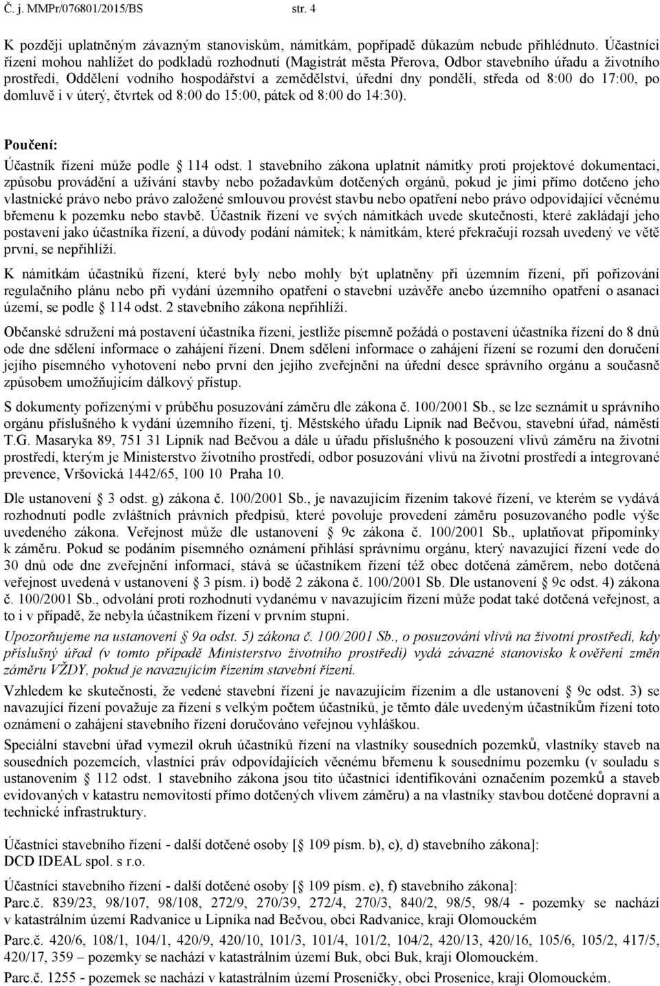 od 8:00 do 17:00, po domluvě i v úterý, čtvrtek od 8:00 do 15:00, pátek od 8:00 do 14:30). Poučení: Účastník řízení může podle 114 odst.