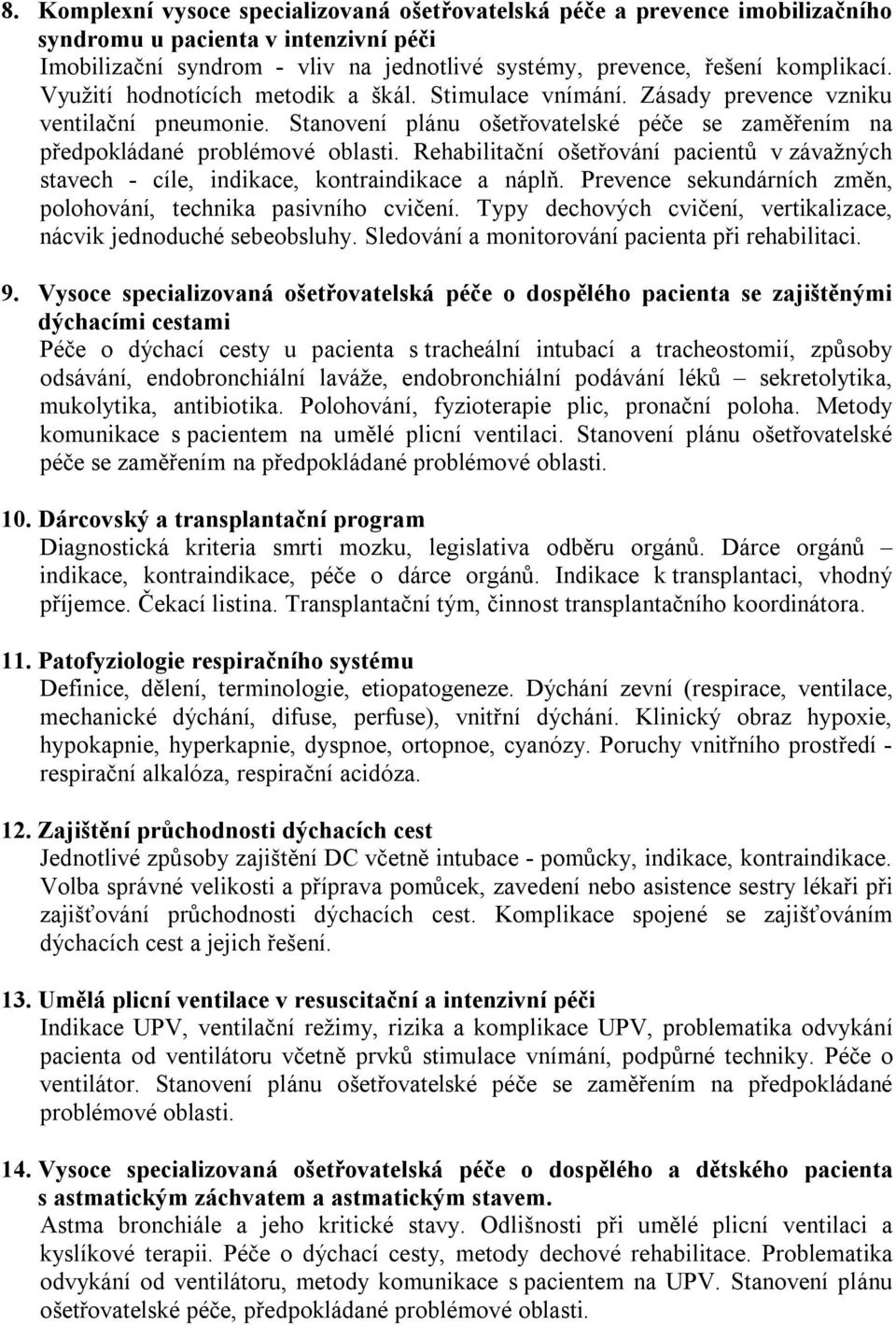 Rehabilitační ošetřování pacientů v závažných stavech - cíle, indikace, kontraindikace a náplň. Prevence sekundárních změn, polohování, technika pasivního cvičení.