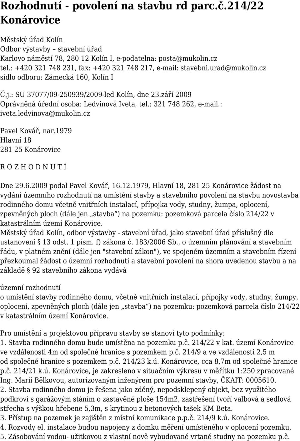 září 2009 Oprávněná úřední osoba: Ledvinová Iveta, tel.: 321 748 262, e-mail.: iveta.ledvinova@mukolin.cz Pavel Kovář, nar.1979 Hlavní 18 281 25 Konárovice R O Z H O D N U T Í Dne 29.6.2009 podal Pavel Kovář, 16.