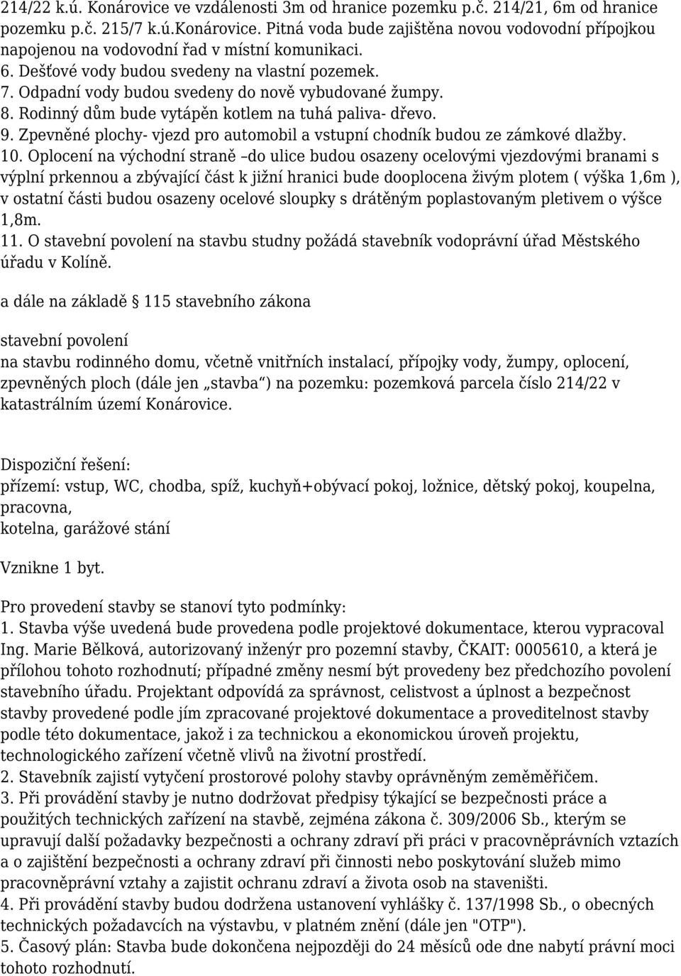 Odpadní vody budou svedeny do nově vybudované žumpy. 8. Rodinný dům bude vytápěn kotlem na tuhá paliva- dřevo. 9. Zpevněné plochy- vjezd pro automobil a vstupní chodník budou ze zámkové dlažby. 10.