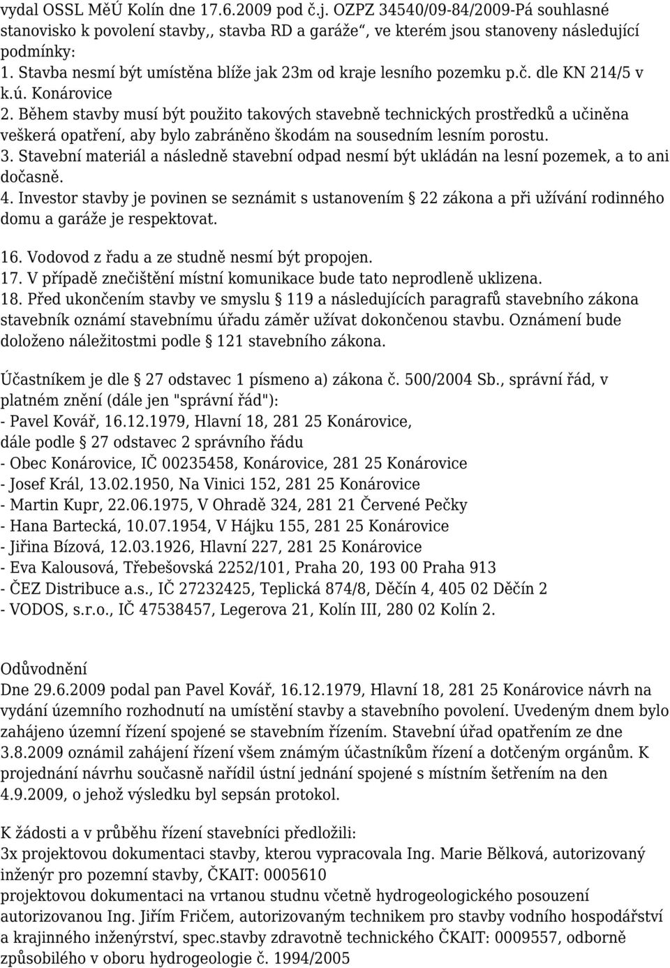 Během stavby musí být použito takových stavebně technických prostředků a učiněna veškerá opatření, aby bylo zabráněno škodám na sousedním lesním porostu. 3.