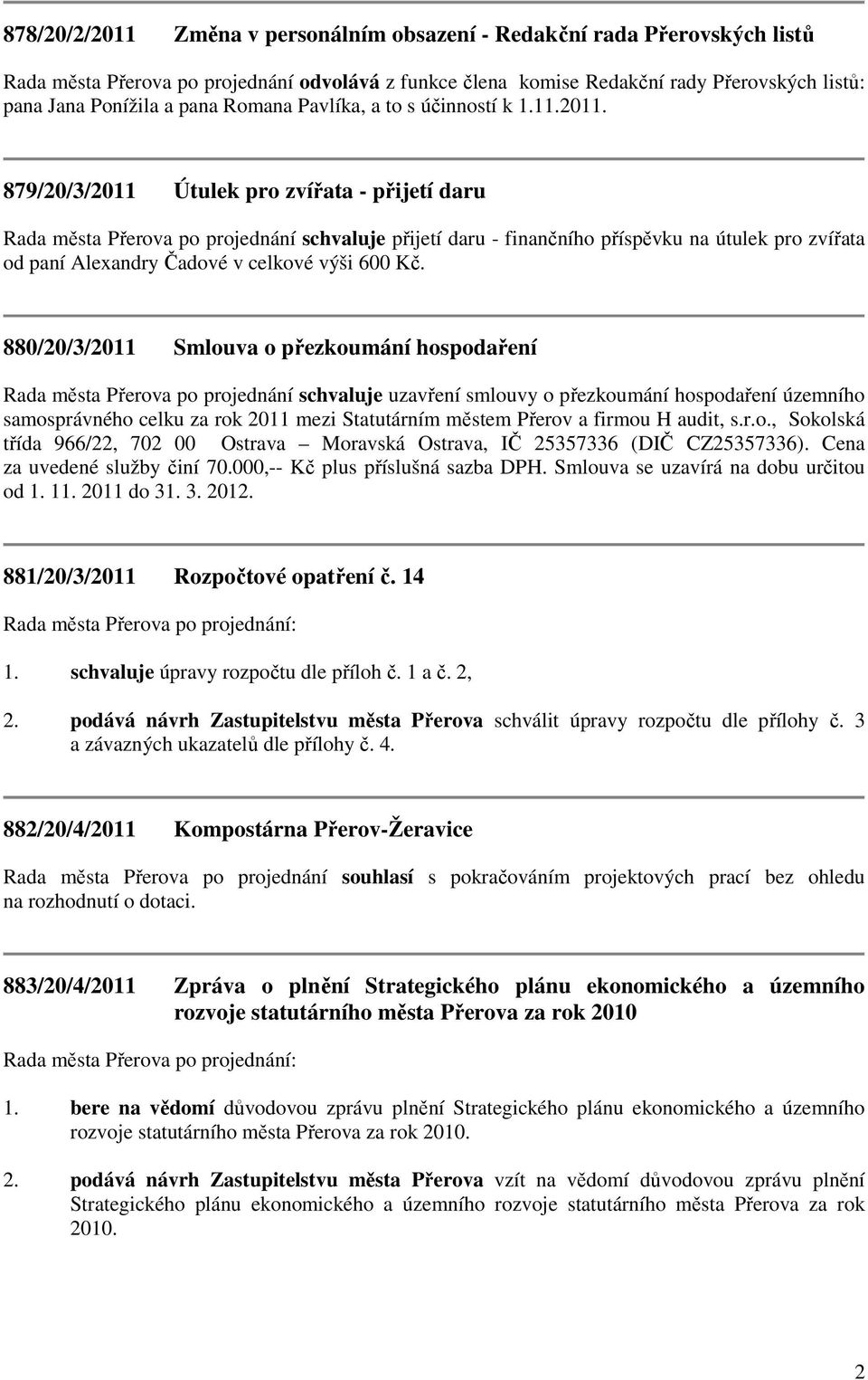 879/20/3/2011 Útulek pro zvířata - přijetí daru Rada města Přerova po projednání schvaluje přijetí daru - finančního příspěvku na útulek pro zvířata od paní Alexandry Čadové v celkové výši 600 Kč.