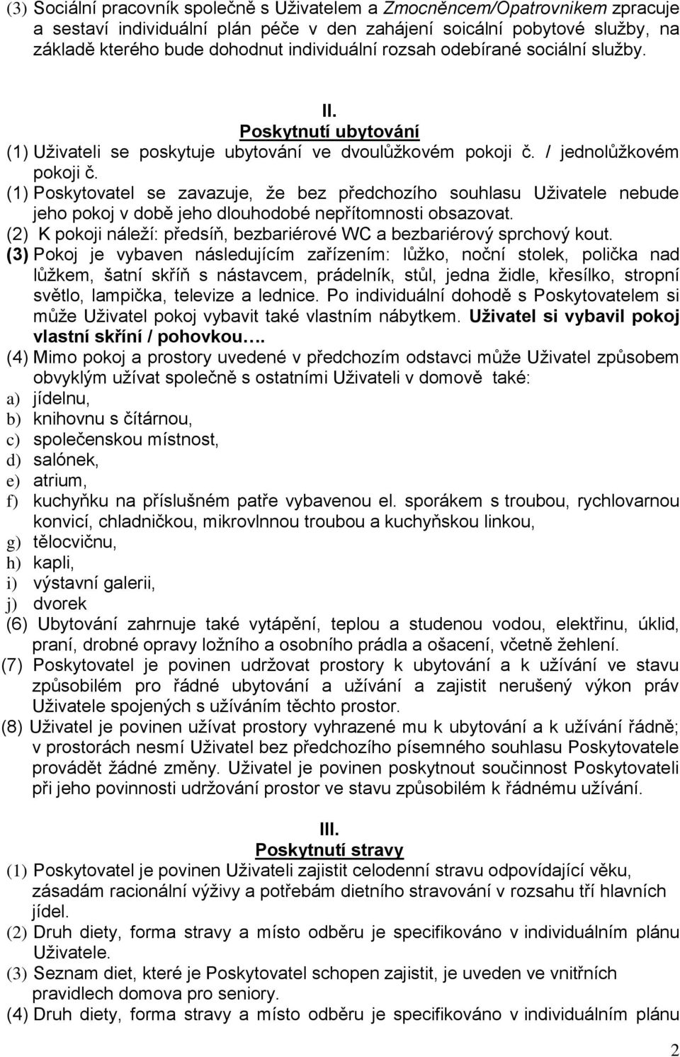 (1) Poskytovatel se zavazuje, že bez předchozího souhlasu Uživatele nebude jeho pokoj v době jeho dlouhodobé nepřítomnosti obsazovat.