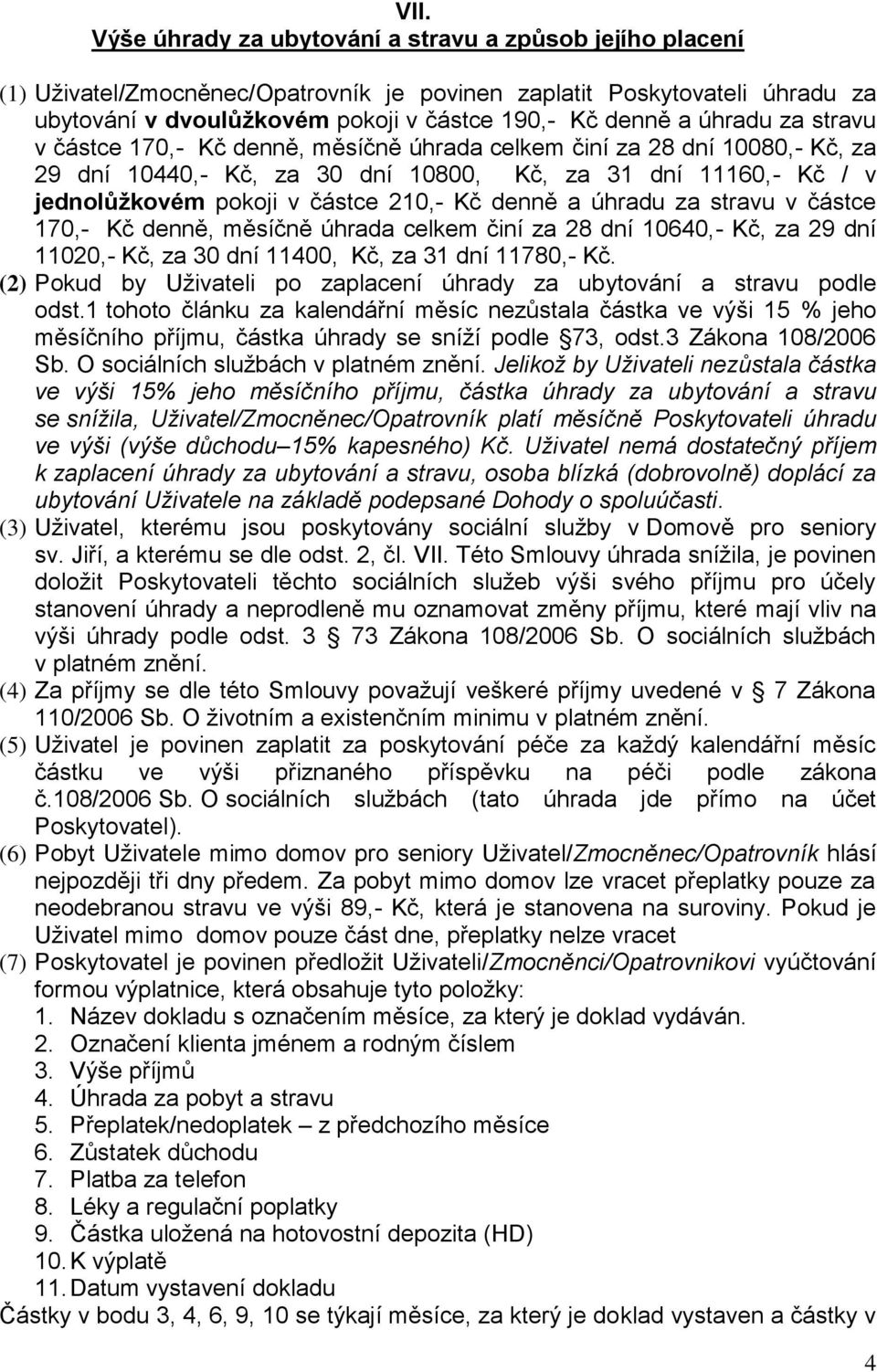 denně a úhradu za stravu v částce 170,- Kč denně, měsíčně úhrada celkem činí za 28 dní 10640,- Kč, za 29 dní 11020,- Kč, za 30 dní 11400, Kč, za 31 dní 11780,- Kč.