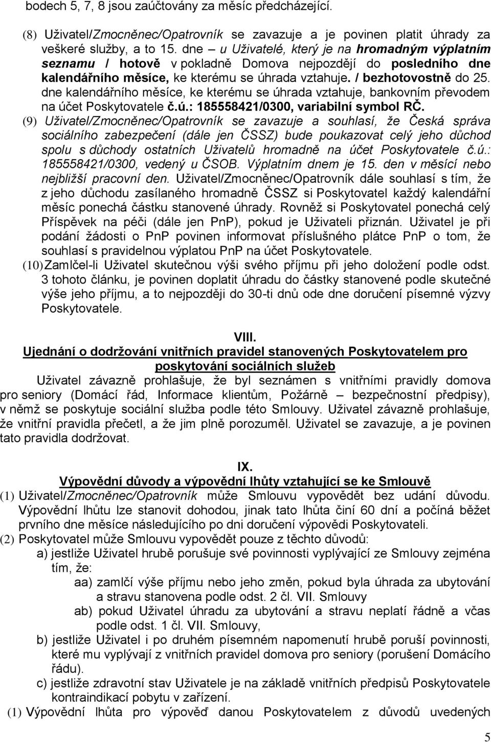 dne kalendářního měsíce, ke kterému se úhrada vztahuje, bankovním převodem na účet Poskytovatele č.ú.: 185558421/0300, variabilní symbol RČ.