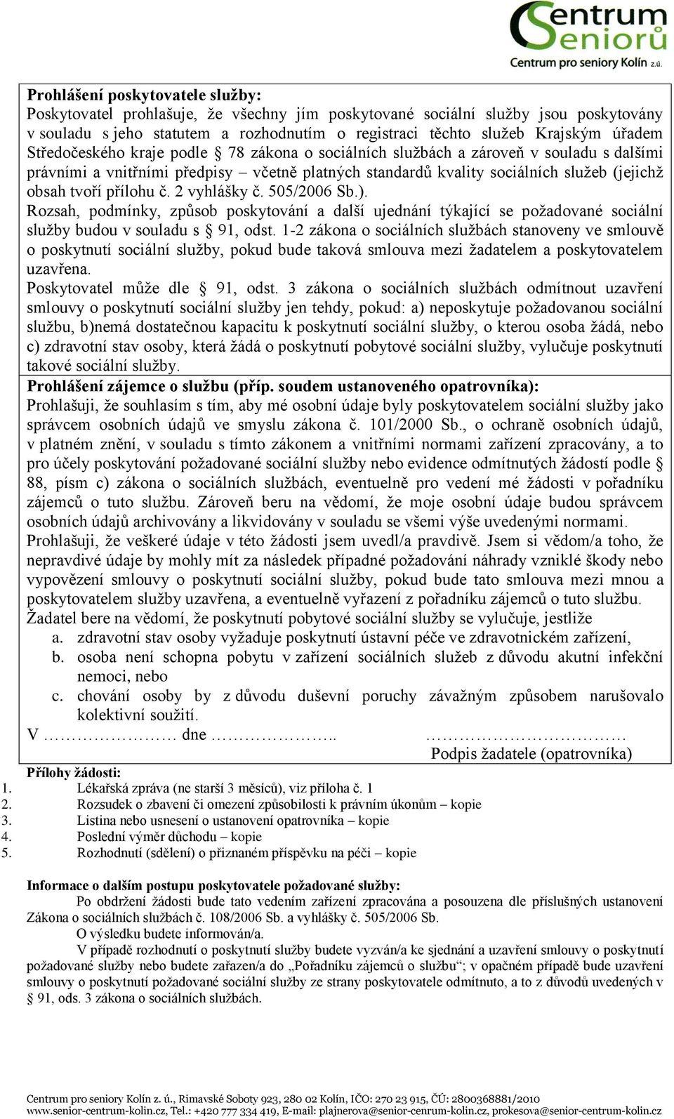 přílohu č. 2 vyhlášky č. 505/2006 Sb.). Rozsah, podmínky, způsob poskytování a další ujednání týkající se požadované sociální služby budou v souladu s 91, odst.