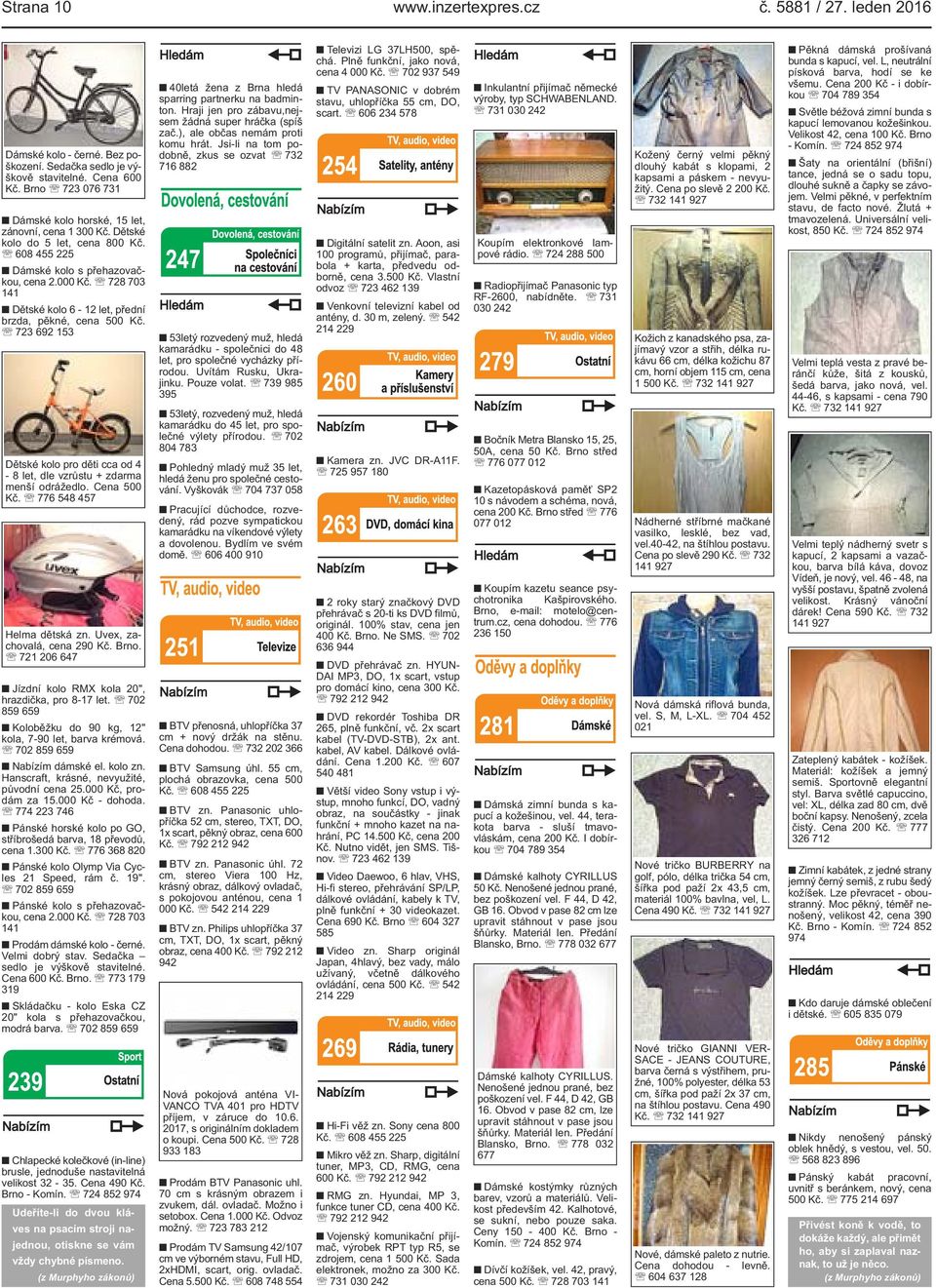 4-8 let, dle vzrůstu + zdarma menší odrážedlo Cena 500 Kč 776 548 457 Helma dětská zn Uvex, zachovalá, cena 290 Kč Brno 721 206 647 Jízdní kolo RMX kola 20", hrazdička, pro 8-17 let 702 859 659