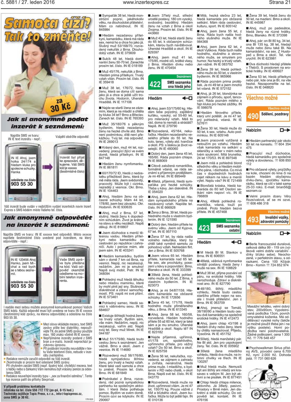 nejbližším vydání inzertních novin Inzert Expres s SMS kódem místo Vašeho tel čísla Jak anonymně odpovědět na inzerát k seznámení: Napište SMS ve tvaru: IN IE xxxxxx text odpovědi Místo xxxxxx