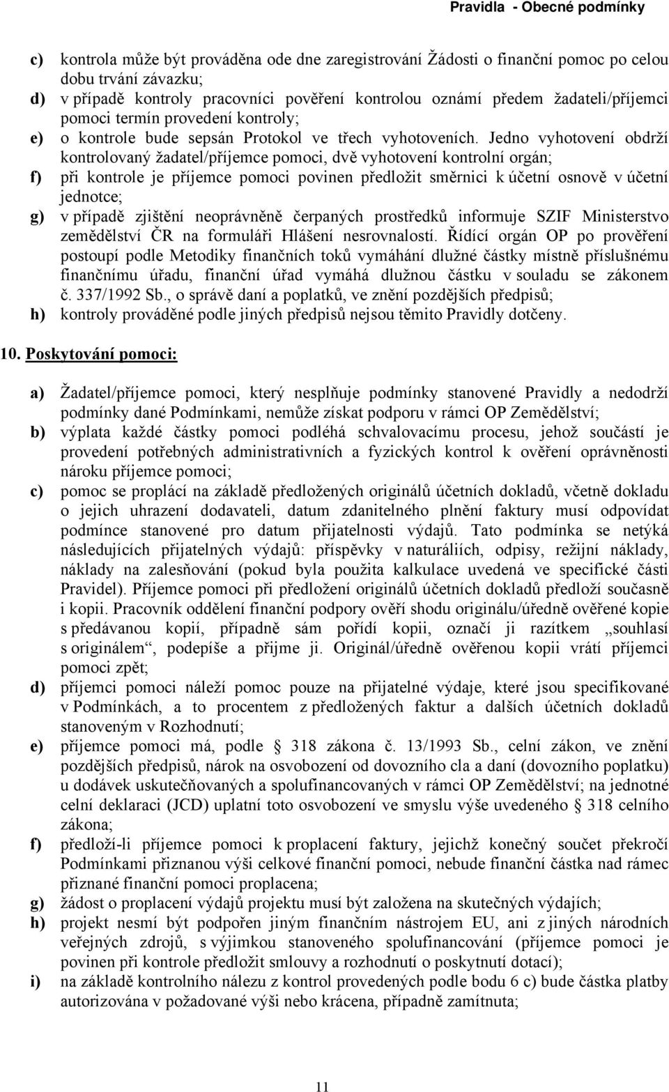 Jedno vyhotovení obdrží kontrolovaný žadatel/příjemce pomoci, dvě vyhotovení kontrolní orgán; f) při kontrole je příjemce pomoci povinen předložit směrnici k účetní osnově v účetní jednotce; g) v