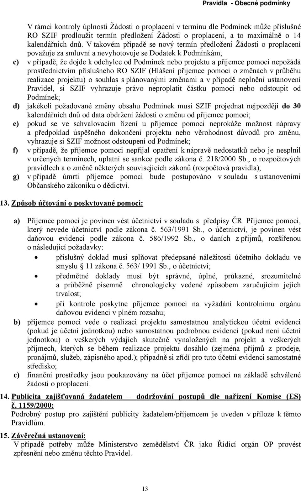 pomoci nepožádá prostřednictvím příslušného RO SZIF (Hlášení příjemce pomoci o změnách v průběhu realizace projektu) o souhlas s plánovanými změnami a v případě neplnění ustanovení Pravidel, si SZIF