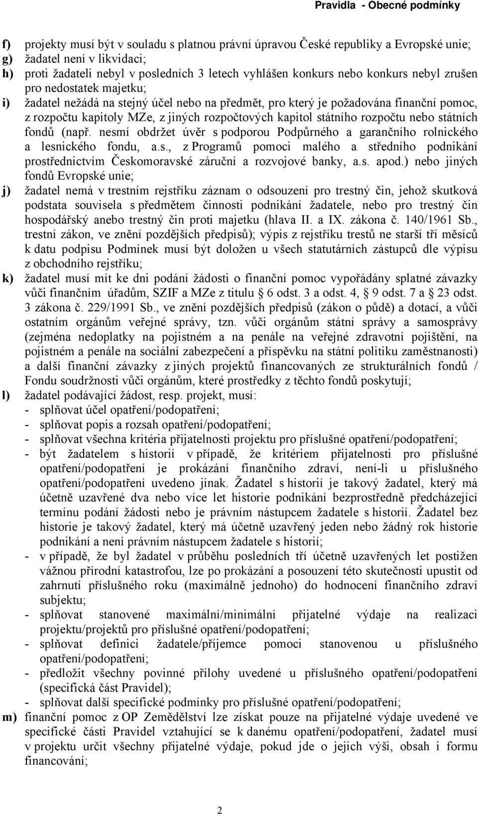 státních fondů (např. nesmí obdržet úvěr s podporou Podpůrného a garančního rolnického a lesnického fondu, a.s., z Programů pomoci malého a středního podnikání prostřednictvím Českomoravské záruční a rozvojové banky, a.