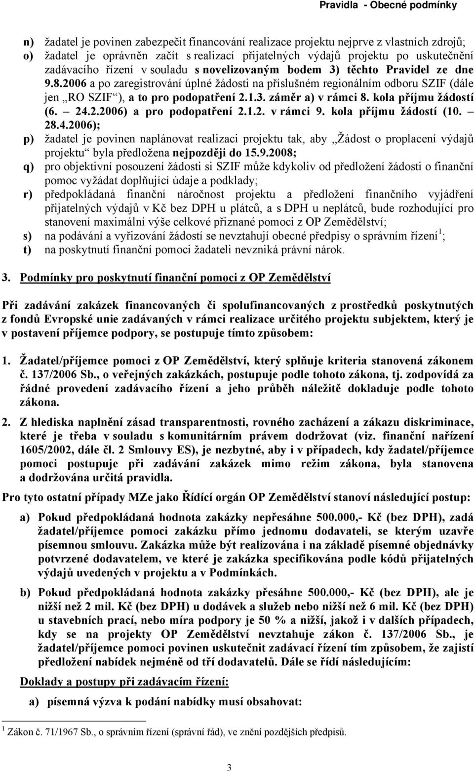 kola příjmu žádostí (6. 24.2.2006) a pro podopatření 2.1.2. v rámci 9. kola příjmu žádostí (10. 28.4.2006); p) žadatel je povinen naplánovat realizaci projektu tak, aby Žádost o proplacení výdajů projektu byla předložena nejpozději do 15.