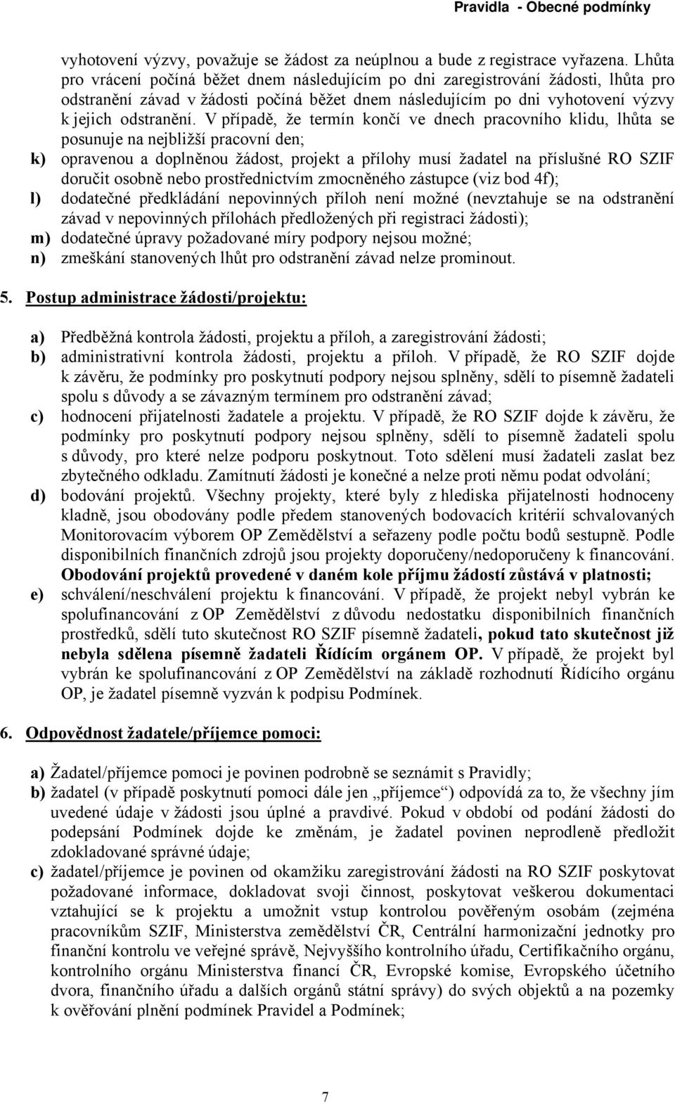 V případě, že termín končí ve dnech pracovního klidu, lhůta se posunuje na nejbližší pracovní den; k) opravenou a doplněnou žádost, projekt a přílohy musí žadatel na příslušné RO SZIF doručit osobně