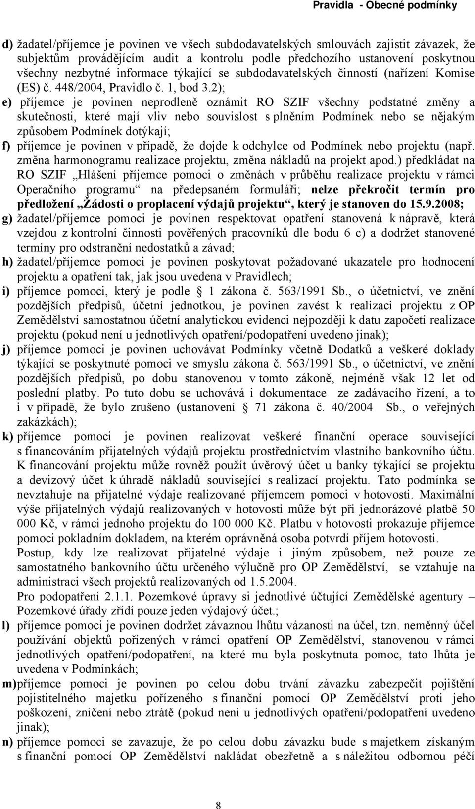 2); e) příjemce je povinen neprodleně oznámit RO SZIF všechny podstatné změny a skutečnosti, které mají vliv nebo souvislost s plněním Podmínek nebo se nějakým způsobem Podmínek dotýkají; f) příjemce