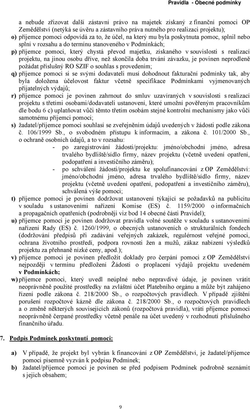 projektu, na jinou osobu dříve, než skončila doba trvání závazku, je povinen neprodleně požádat příslušný RO SZIF o souhlas s provedením; q) příjemce pomoci si se svými dodavateli musí dohodnout