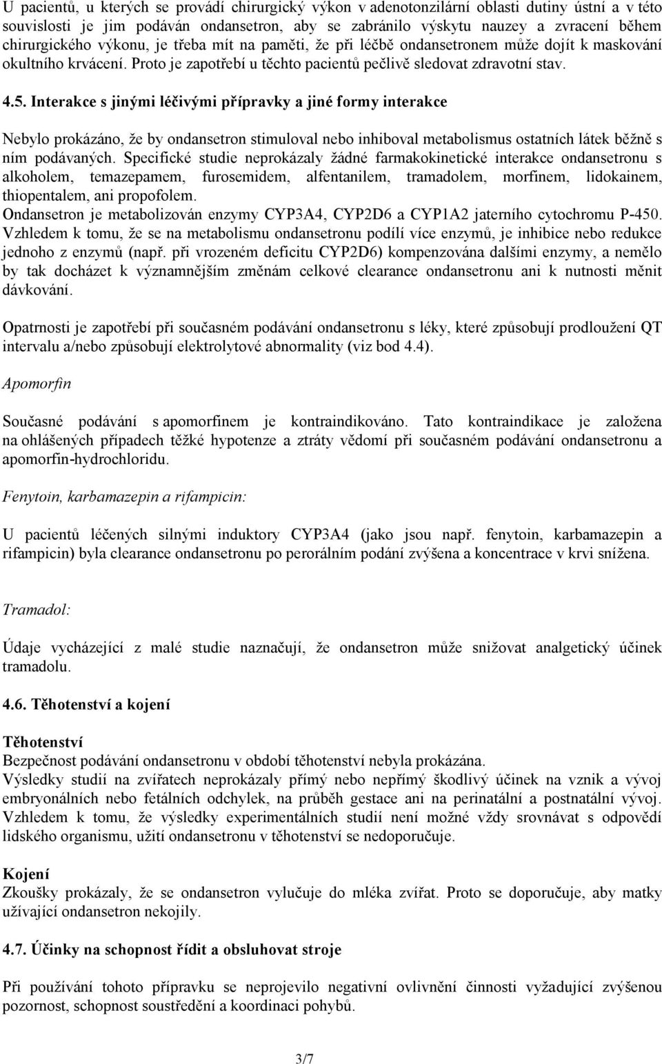 Interakce s jinými léčivými přípravky a jiné formy interakce Nebylo prokázáno, že by ondansetron stimuloval nebo inhiboval metabolismus ostatních látek běžně s ním podávaných.