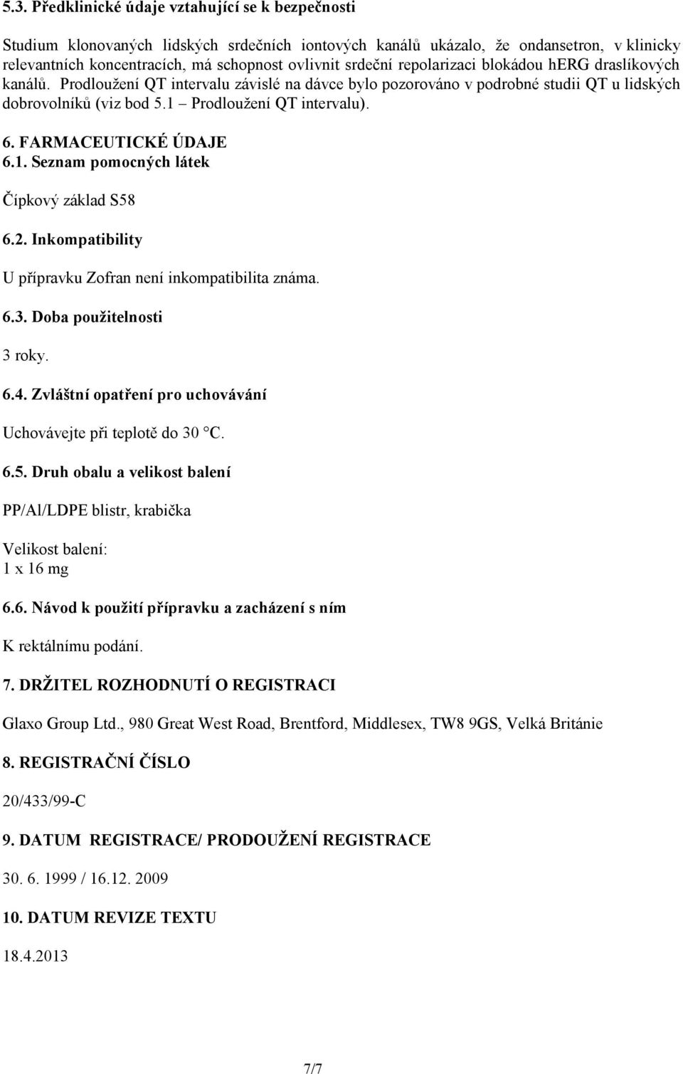 6. FARMACEUTICKÉ ÚDAJE 6.1. Seznam pomocných látek Čípkový základ S58 6.2. Inkompatibility U přípravku Zofran není inkompatibilita známa. 6.3. Doba použitelnosti 3 roky. 6.4.