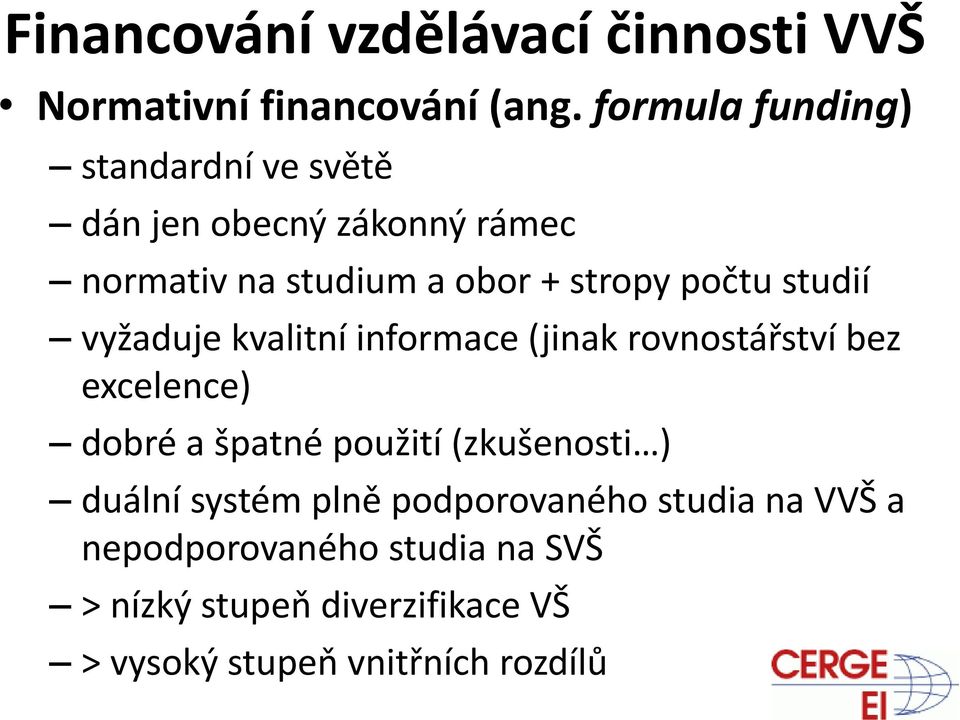 počtu studií vyžaduje kvalitní informace (jinak rovnostářství bez excelence) dobré a špatné použití