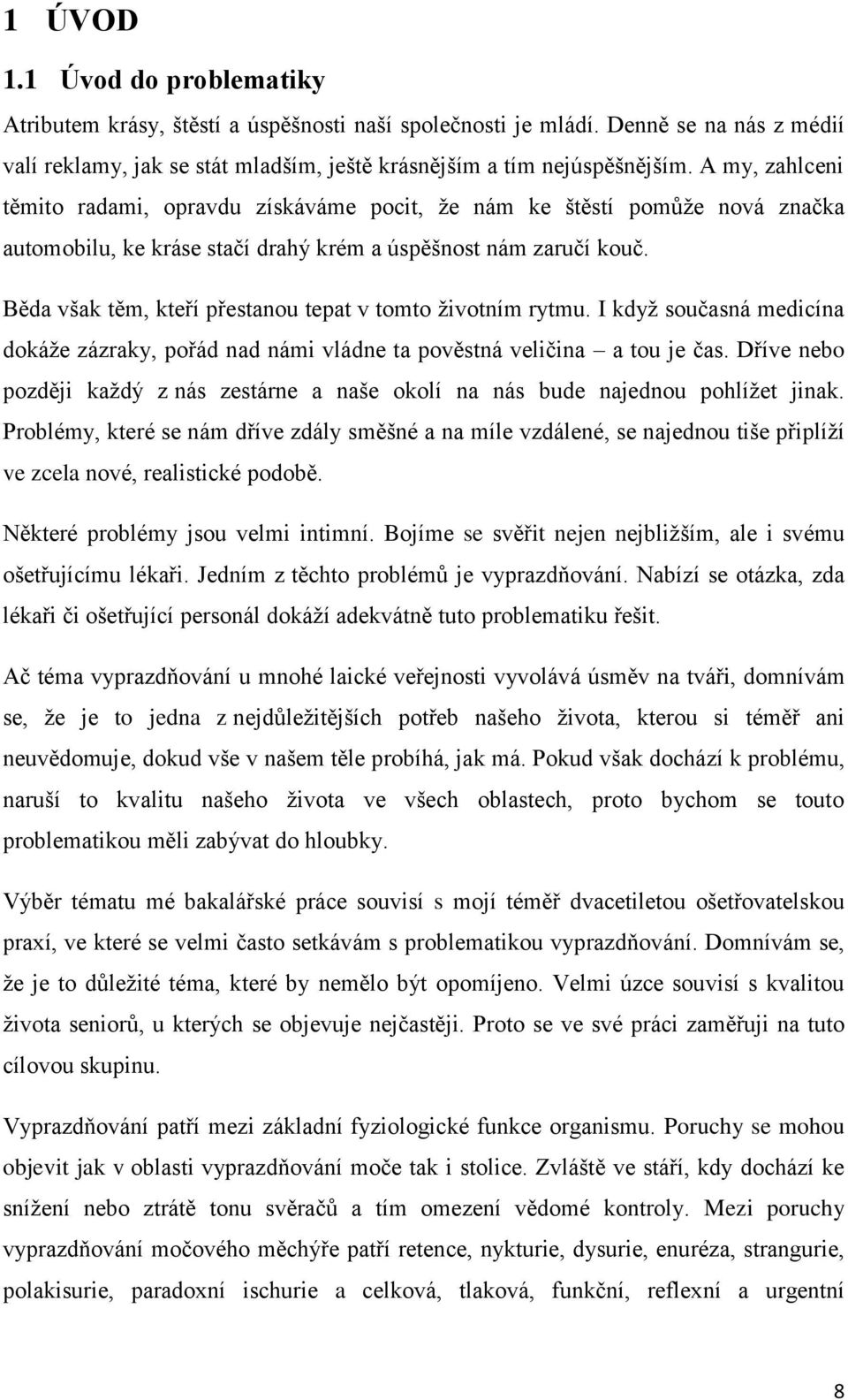 Běda však těm, kteří přestanou tepat v tomto životním rytmu. I když současná medicína dokáže zázraky, pořád nad námi vládne ta pověstná veličina a tou je čas.