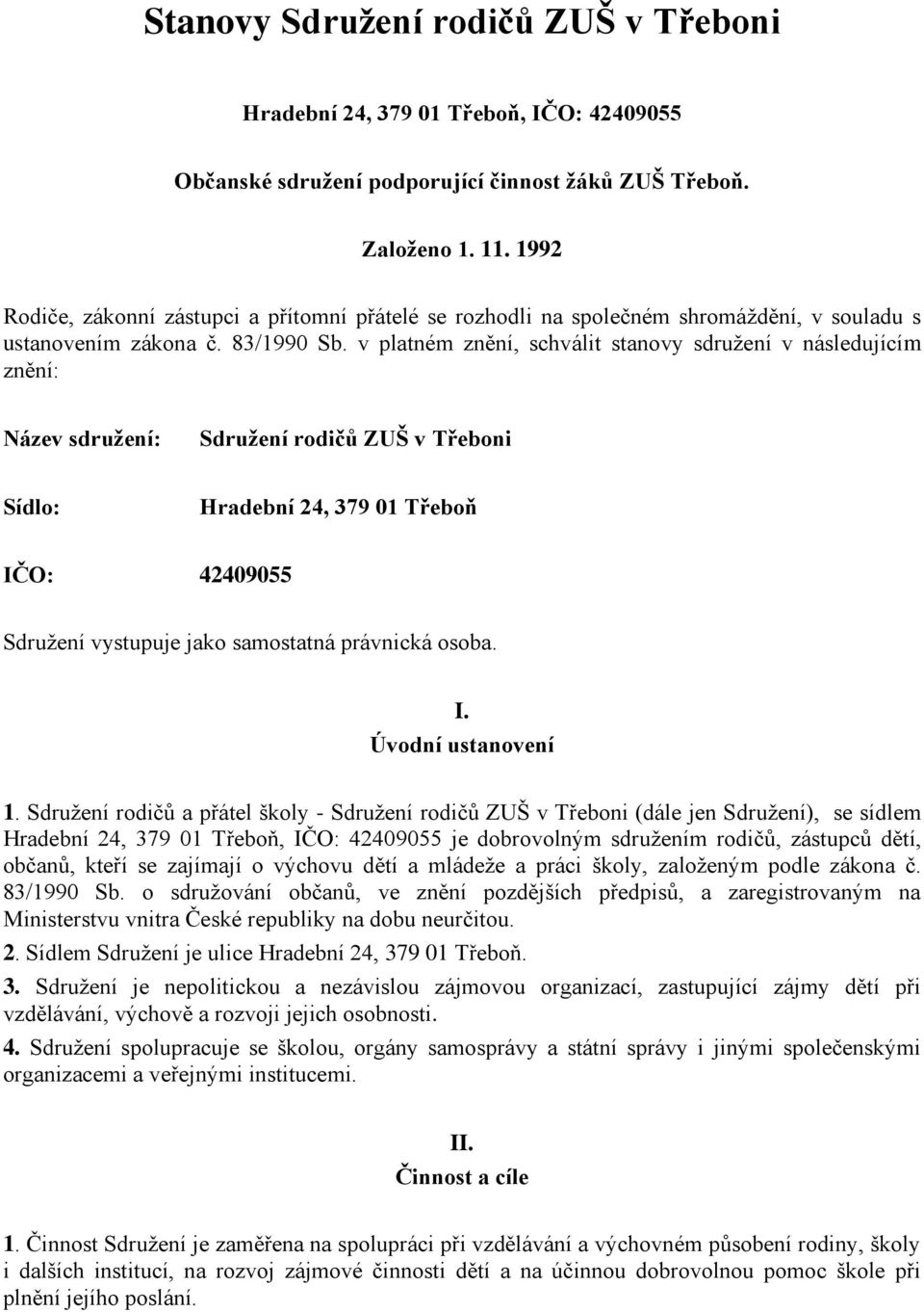 v platném znění, schválit stanovy sdružení v následujícím znění: Název sdružení: Sdružení rodičů ZUŠ v Třeboni Sídlo: Hradební 24, 379 01 Třeboň IČO: 42409055 Sdružení vystupuje jako samostatná