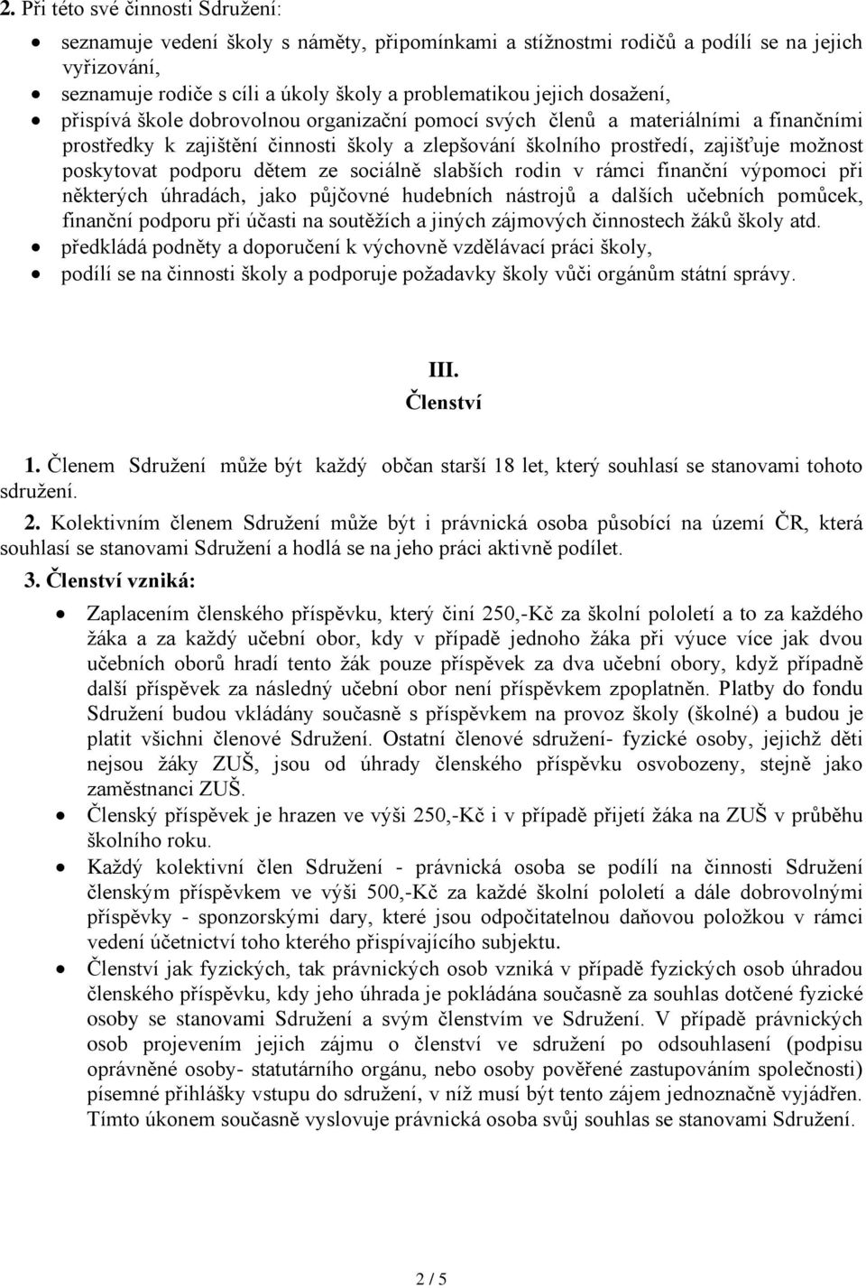 podporu dětem ze sociálně slabších rodin v rámci finanční výpomoci při některých úhradách, jako půjčovné hudebních nástrojů a dalších učebních pomůcek, finanční podporu při účasti na soutěžích a