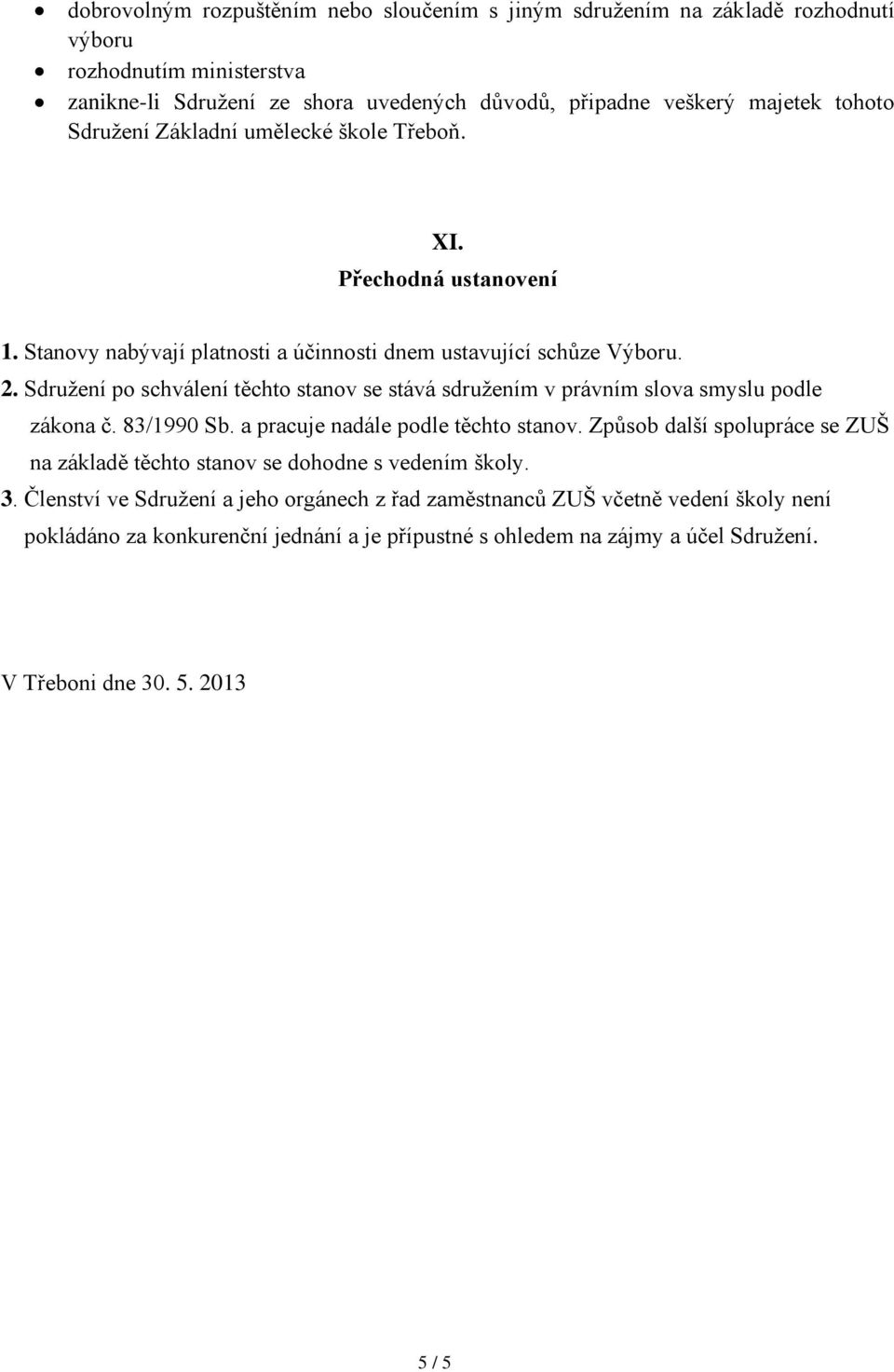 Sdružení po schválení těchto stanov se stává sdružením v právním slova smyslu podle zákona č. 83/1990 Sb. a pracuje nadále podle těchto stanov.