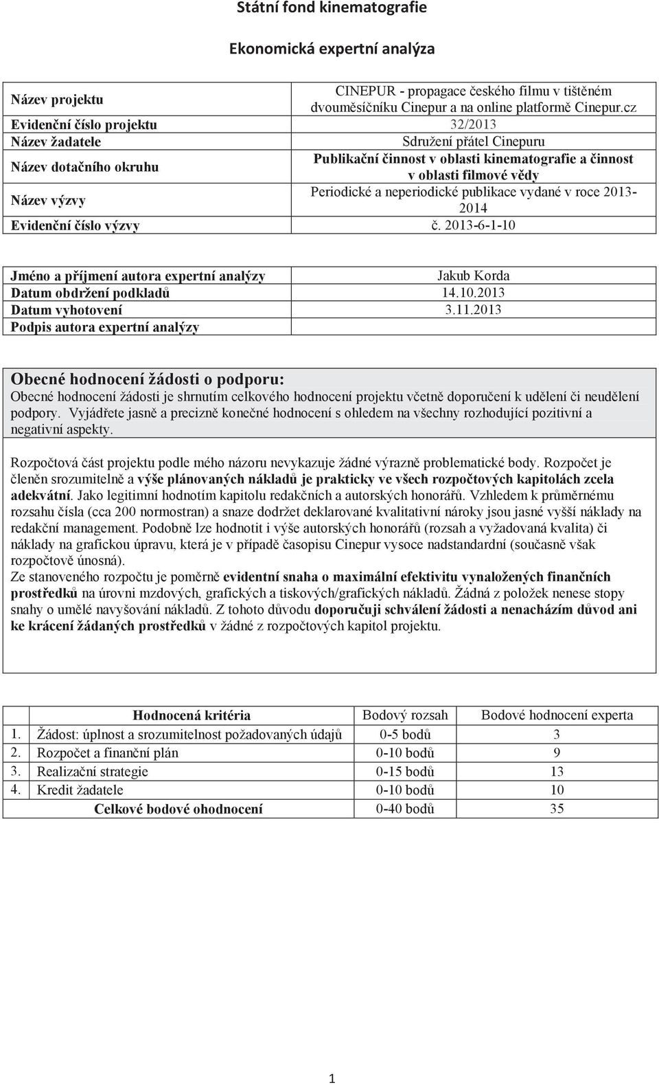 neperiodické publikace vydané v roce 2013-2014 Evidenní íslo výzvy. 2013-6-1-10 Jméno a píjmení autora expertní analýzy Jakub Korda Datum obdržení podklad 14.10.2013 Datum vyhotovení 3.11.