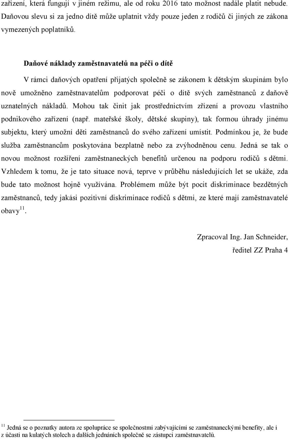 Daňové náklady zaměstnavatelů na péči o dítě V rámci daňových opatření přijatých společně se zákonem k dětským skupinám bylo nově umožněno zaměstnavatelům podporovat péči o dítě svých zaměstnanců z