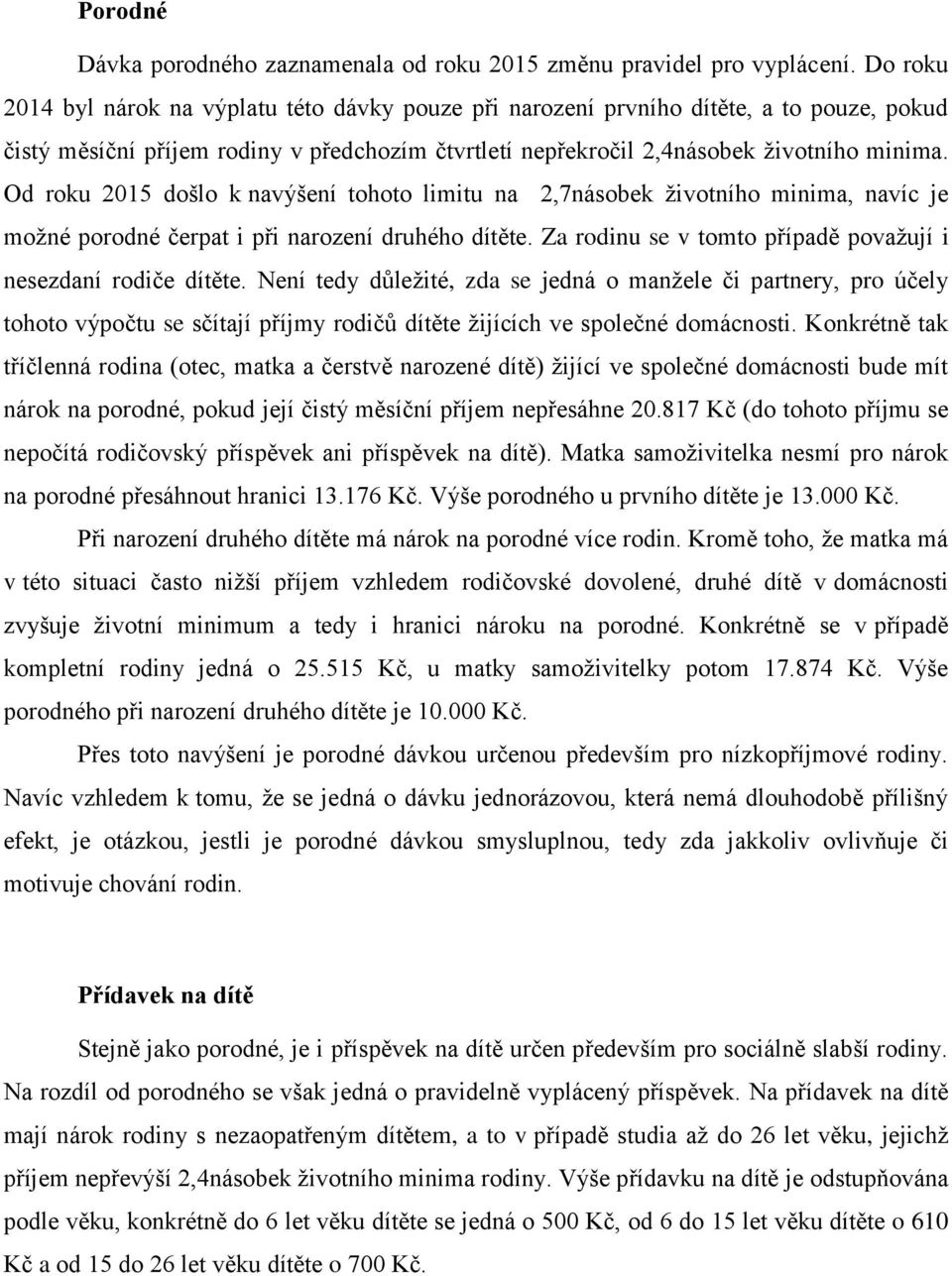 Od roku 2015 došlo k navýšení tohoto limitu na 2,7násobek životního minima, navíc je možné porodné čerpat i při narození druhého dítěte.