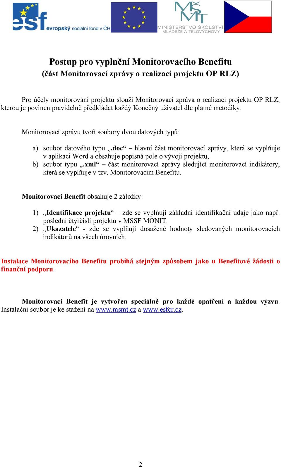 doc hlavní část monitorovací zprávy, která se vyplňuje v aplikaci Word a obsahuje popisná pole o vývoji projektu, b) soubor typu.