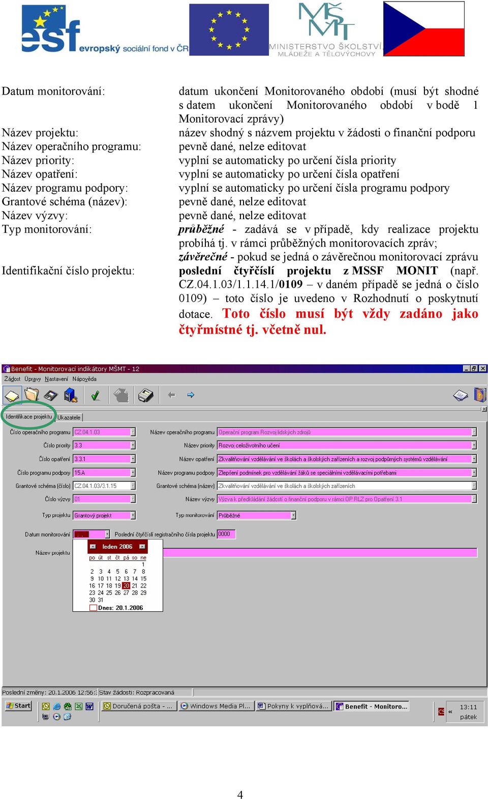 vyplní se automaticky po určení čísla priority vyplní se automaticky po určení čísla opatření vyplní se automaticky po určení čísla programu podpory pevně dané, nelze editovat pevně dané, nelze