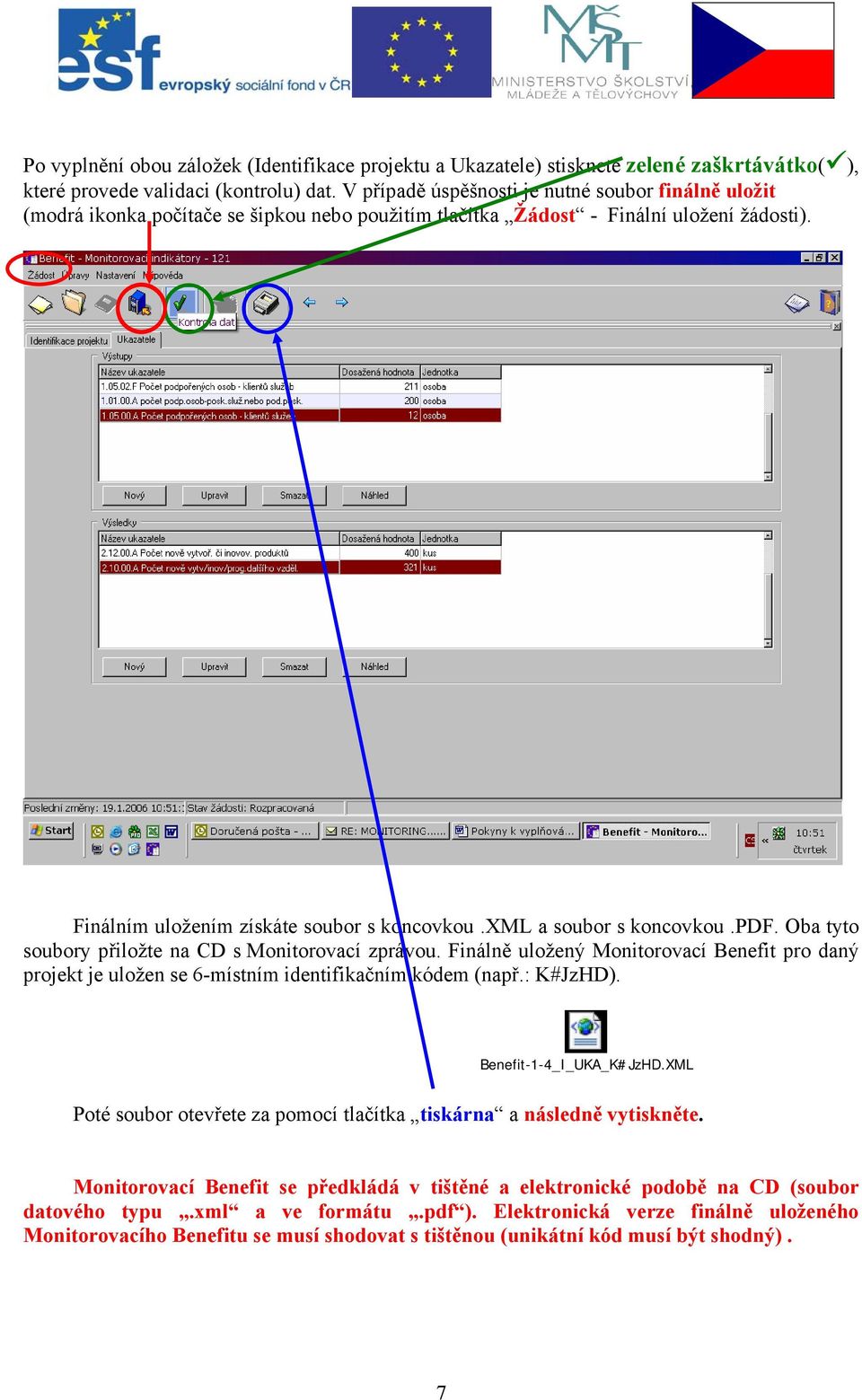 xml a soubor s koncovkou.pdf. Oba tyto soubory přiložte na CD s Monitorovací zprávou. Finálně uložený Monitorovací Benefit pro daný projekt je uložen se 6-místním identifikačním kódem (např.: K#JzHD).