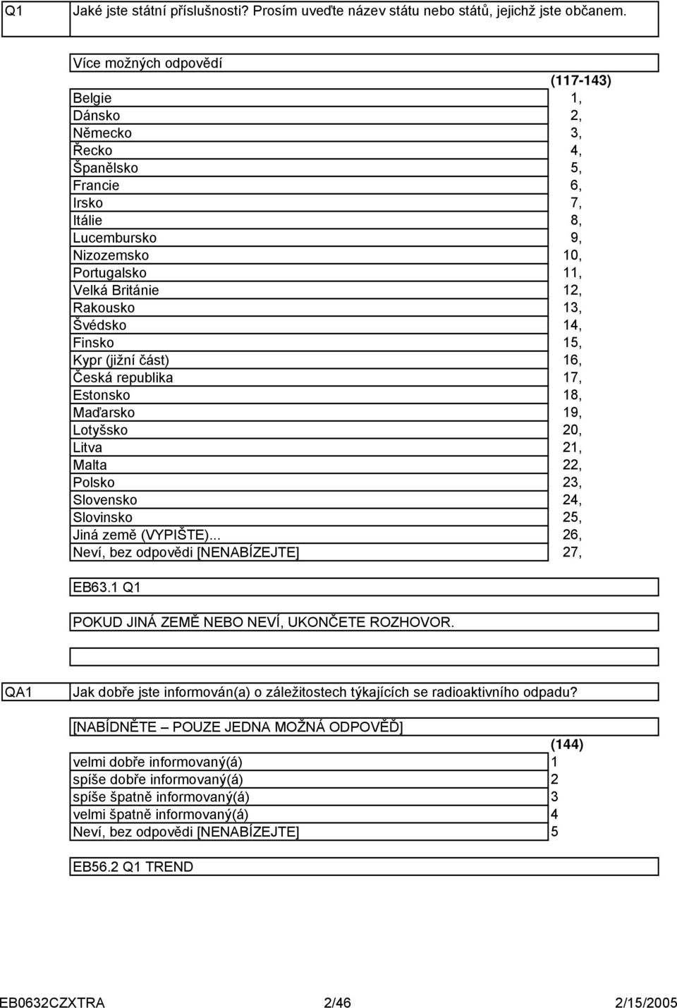 republika Estonsko Maďarsko Lotyšsko Litva Malta Polsko Slovensko Slovinsko Jiná země (VYPIŠTE)... (7-),,,,, 6, 7, 8, 9, 0,,,,,, 6, 7, 8, 9, 0,,,,,, 6, 7, EB6.