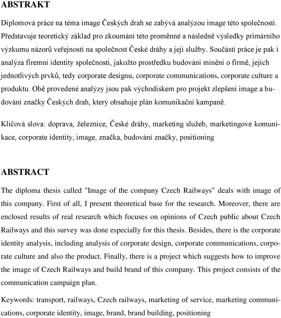 Součástí práce je pak i analýza firemní identity společnosti, jakoţto prostředku budování mínění o firmě, jejích jednotlivých prvků, tedy corporate designu, corporate communications, corporate