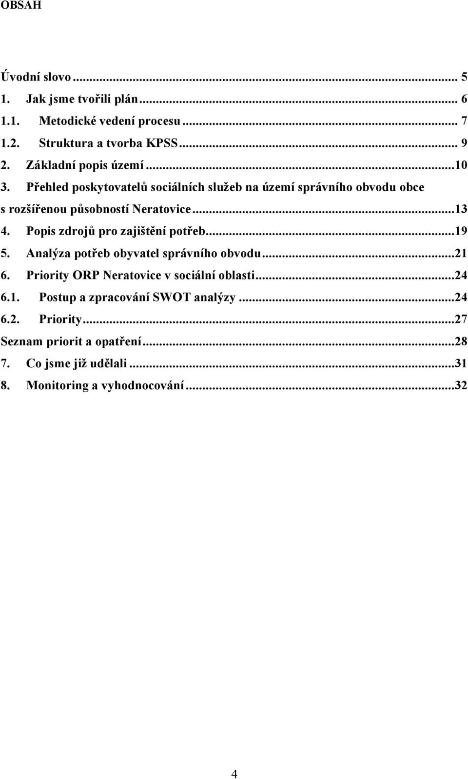 Popis zdrojů pro zajištění potřeb...19 5. Analýza potřeb obyvatel správního obvodu...21 6. Priority ORP Neratovice v sociální oblasti...24 6.