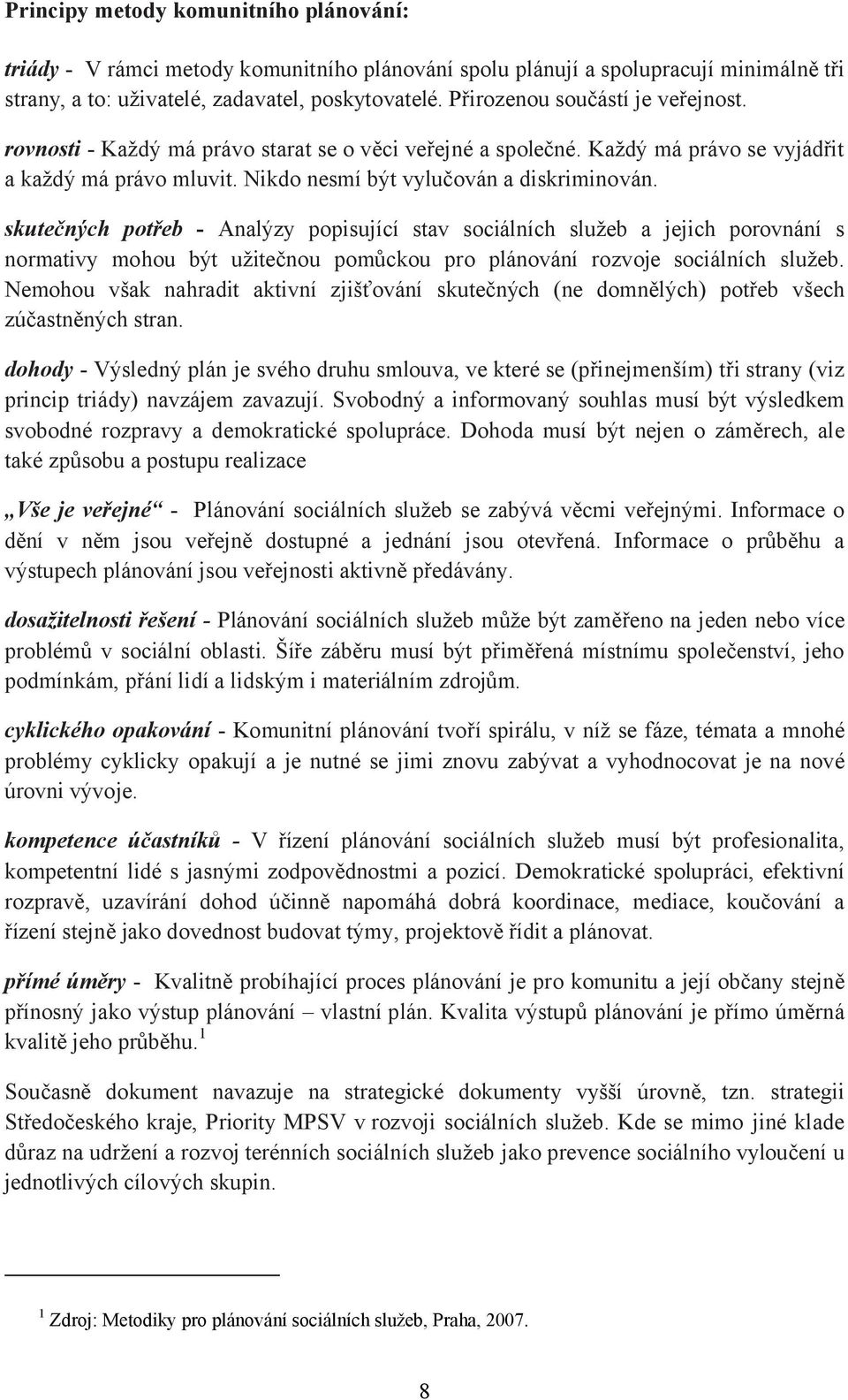 skutečných potřeb - Analýzy popisující stav sociálních služeb a jejich porovnání s normativy mohou být užitečnou pomůckou pro plánování rozvoje sociálních služeb.