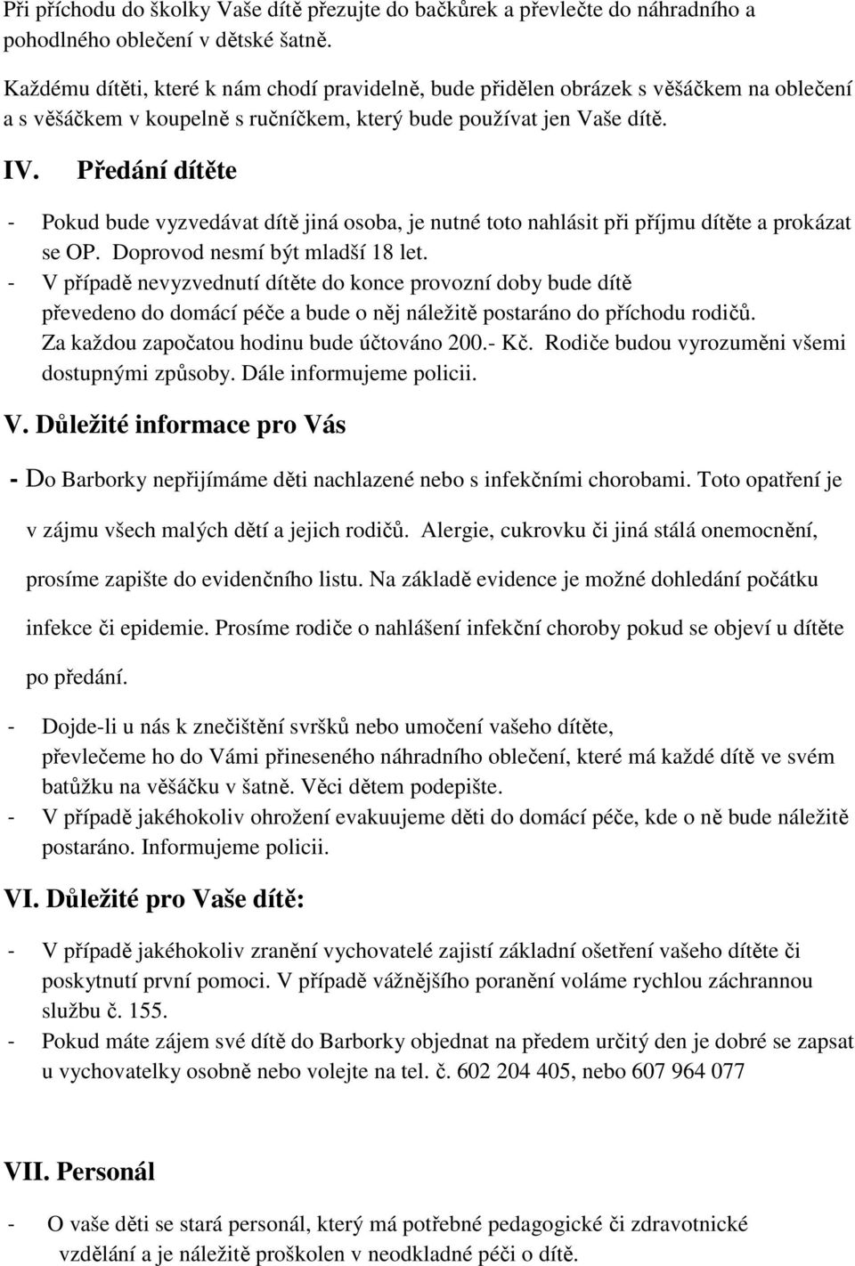 Předání dítěte - Pokud bude vyzvedávat dítě jiná osoba, je nutné toto nahlásit při příjmu dítěte a prokázat se OP. Doprovod nesmí být mladší 18 let.
