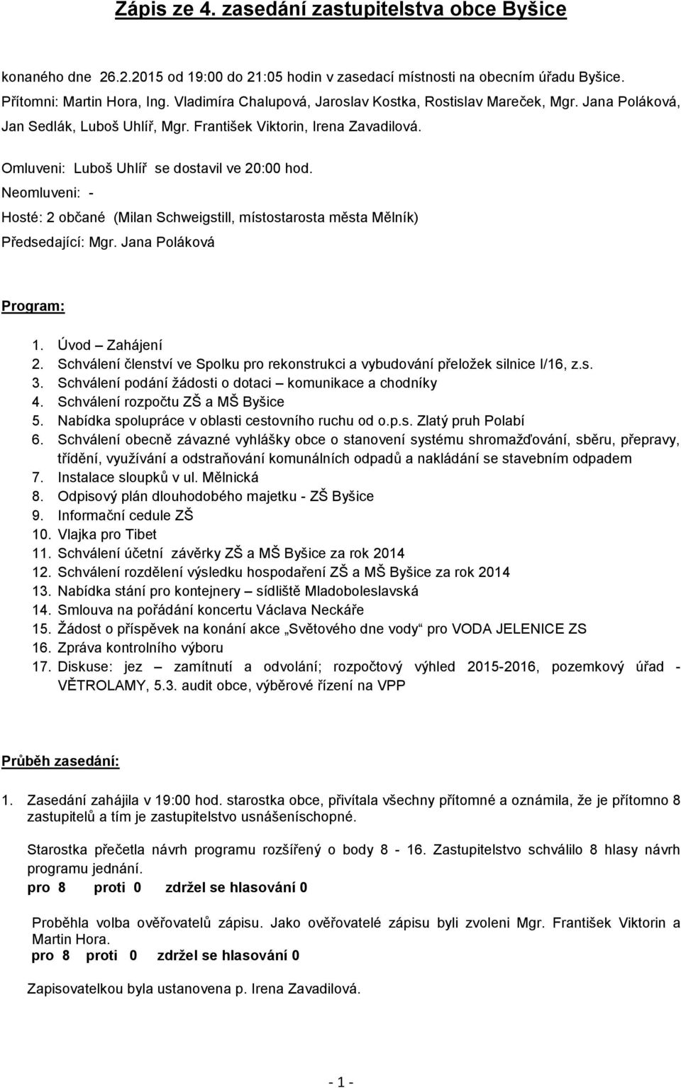 Neomluveni: - Hosté: 2 občané (Milan Schweigstill, místostarosta města Mělník) Předsedající: Mgr. Jana Poláková Program: 1. Úvod Zahájení 2.