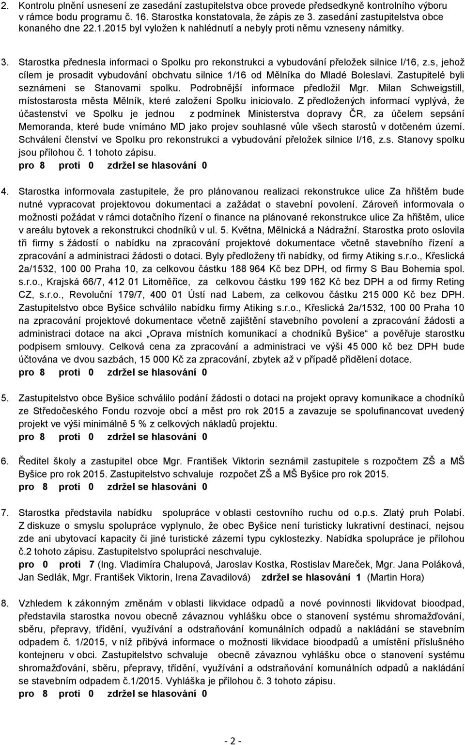 Starostka přednesla informaci o Spolku pro rekonstrukci a vybudování přeložek silnice I/16, z.s, jehož cílem je prosadit vybudování obchvatu silnice 1/16 od Mělníka do Mladé Boleslavi.