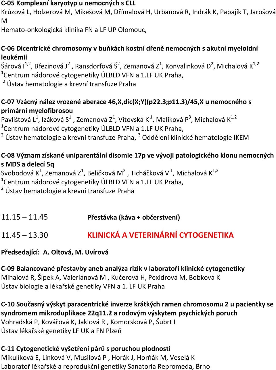 ÚLBLD VFN a 1.LF UK Praha, 2 Ústav hematologie a krevní transfuze Praha C-07 Vzácný nález vrozené aberace 46,X,dic(X;Y)(p22.3;p11.