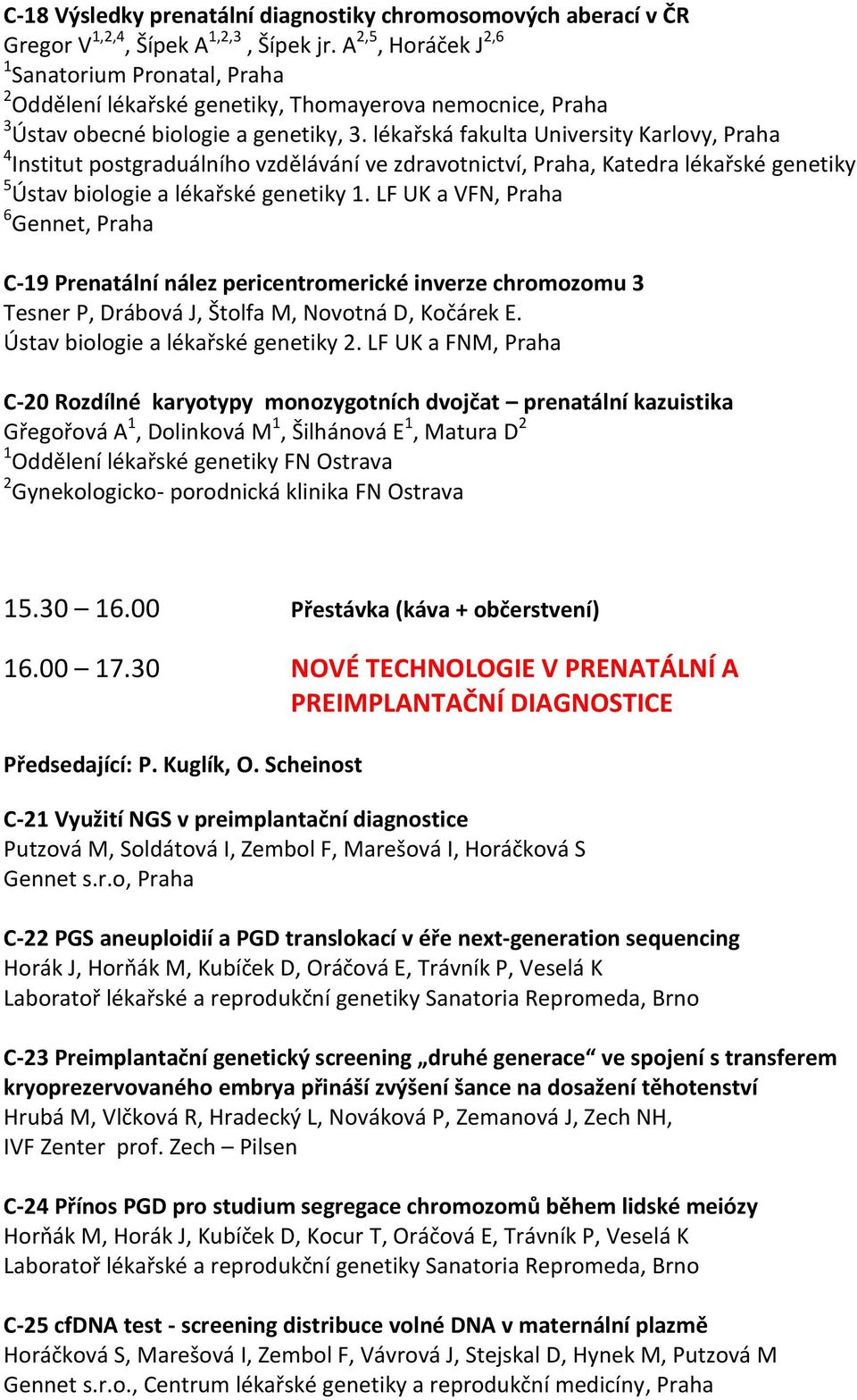 lékařská fakulta University Karlovy, Praha 4 Institut postgraduálního vzdělávání ve zdravotnictví, Praha, Katedra lékařské genetiky 5 Ústav biologie a lékařské genetiky 1.