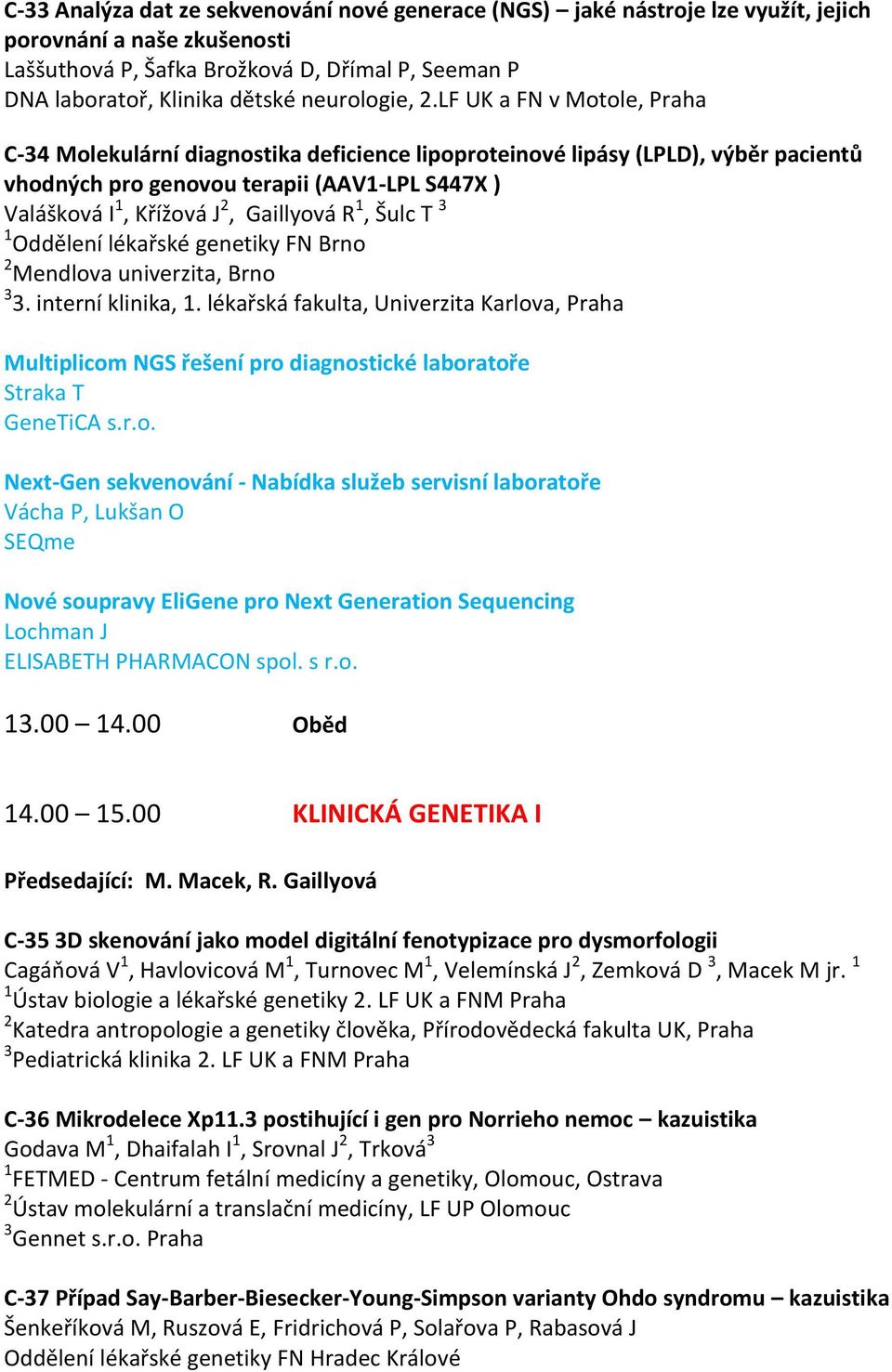LF UK a FN v Motole, Praha C-34 Molekulární diagnostika deficience lipoproteinové lipásy (LPLD), výběr pacientů vhodných pro genovou terapii (AAV1-LPL S447X ) Valášková I 1, Křížová J 2, Gaillyová R