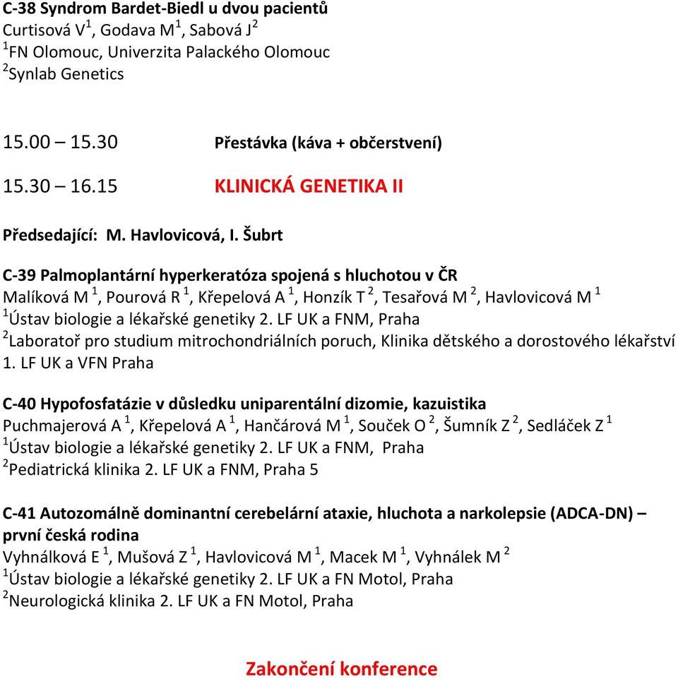 Šubrt C-39 Palmoplantární hyperkeratóza spojená s hluchotou v ČR Malíková M 1, Pourová R 1, Křepelová A 1, Honzík T 2, Tesařová M 2, Havlovicová M 1 1 Ústav biologie a lékařské genetiky 2.