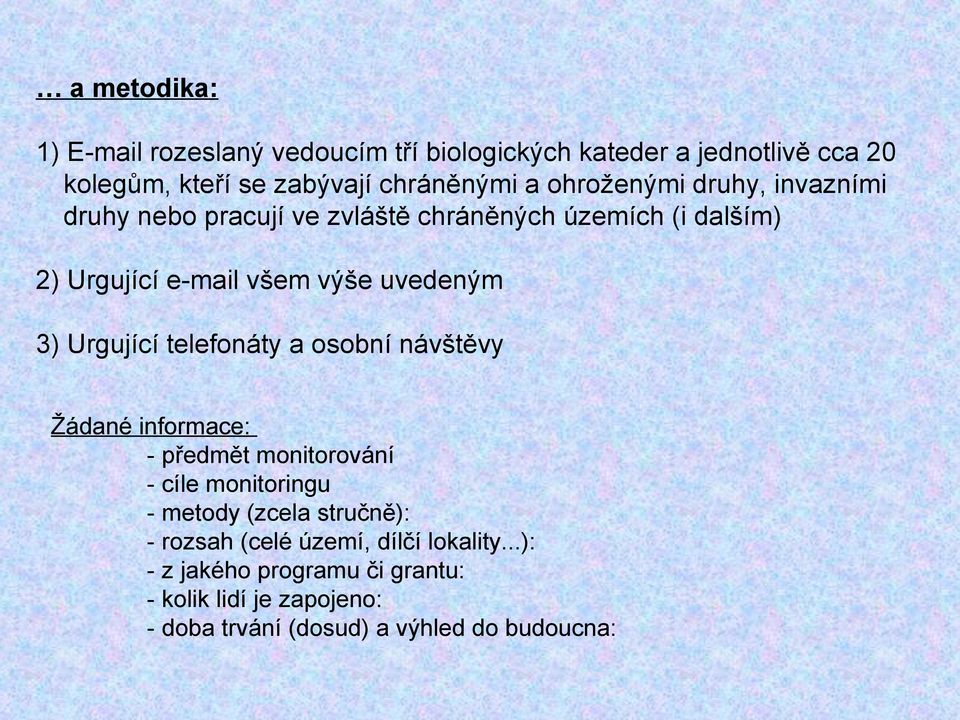 Urgující telefonáty a osobní návštěvy Žádané informace: - předmět monitorování - cíle monitoringu - metody (zcela stručně): -
