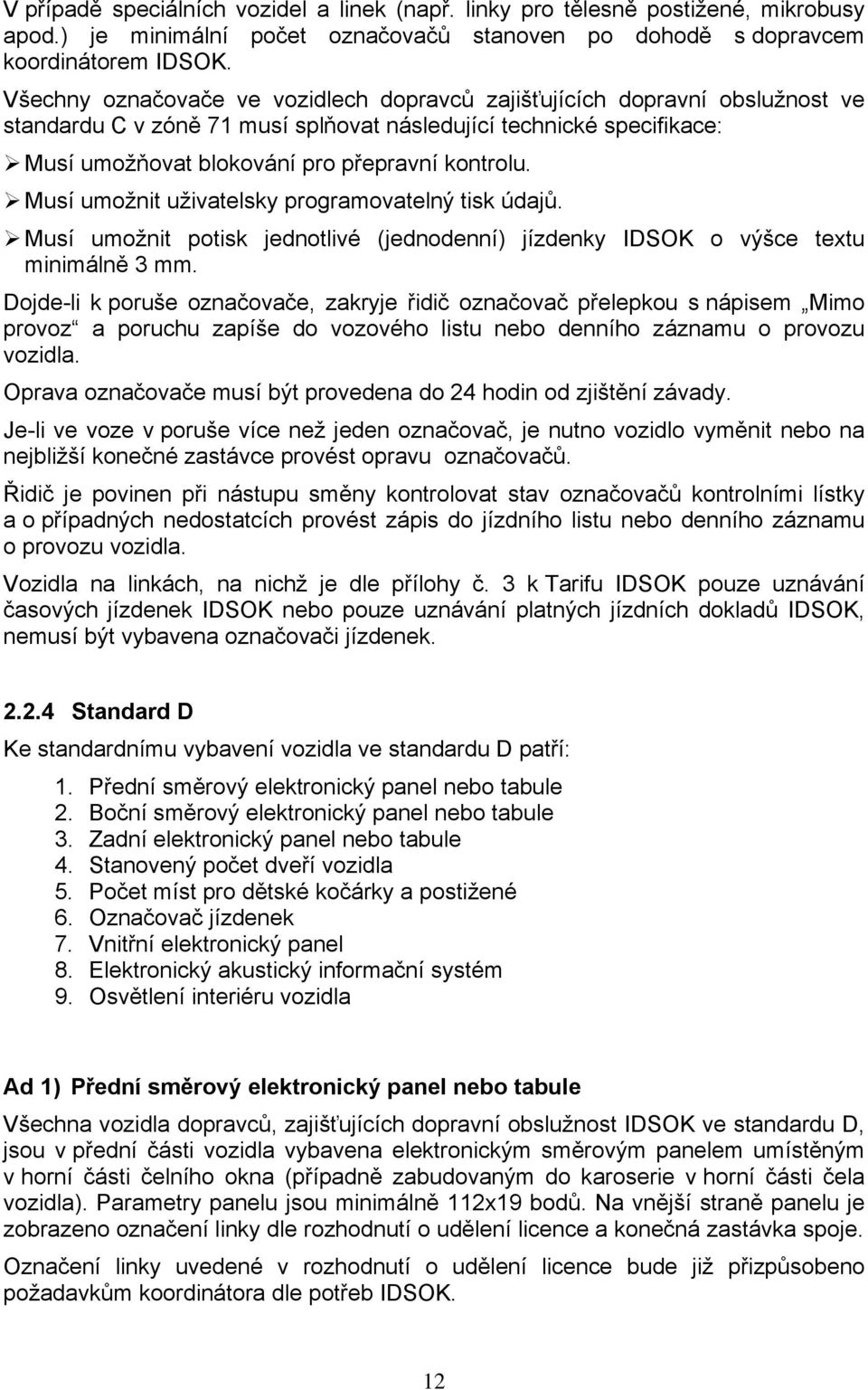 Musí umožnit uživatelsky programovatelný tisk údajů. Musí umožnit potisk jednotlivé (jednodenní) jízdenky IDSOK o výšce textu minimálně 3 mm.