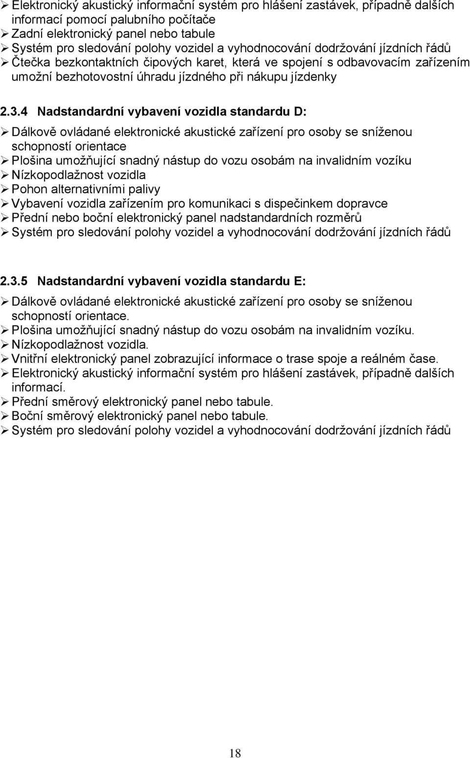 4 Nadstandardní vybavení vozidla standardu D: Dálkově ovládané elektronické akustické zařízení pro osoby se sníženou schopností orientace Plošina umožňující snadný nástup do vozu osobám na invalidním