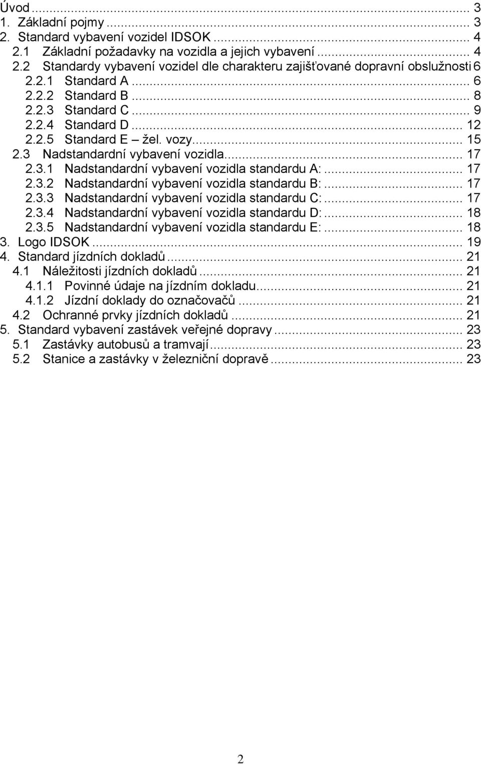 .. 17 2.3.2 Nadstandardní vybavení vozidla standardu B:... 17 2.3.3 Nadstandardní vybavení vozidla standardu C:... 17 2.3.4 Nadstandardní vybavení vozidla standardu D:... 18 2.3.5 Nadstandardní vybavení vozidla standardu E:.