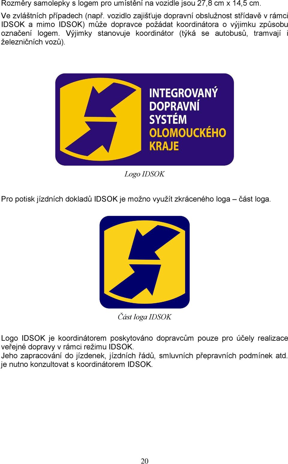 Výjimky stanovuje koordinátor (týká se autobusů, tramvají i železničních vozů). Logo IDSOK Pro potisk jízdních dokladů IDSOK je možno využít zkráceného loga část loga.